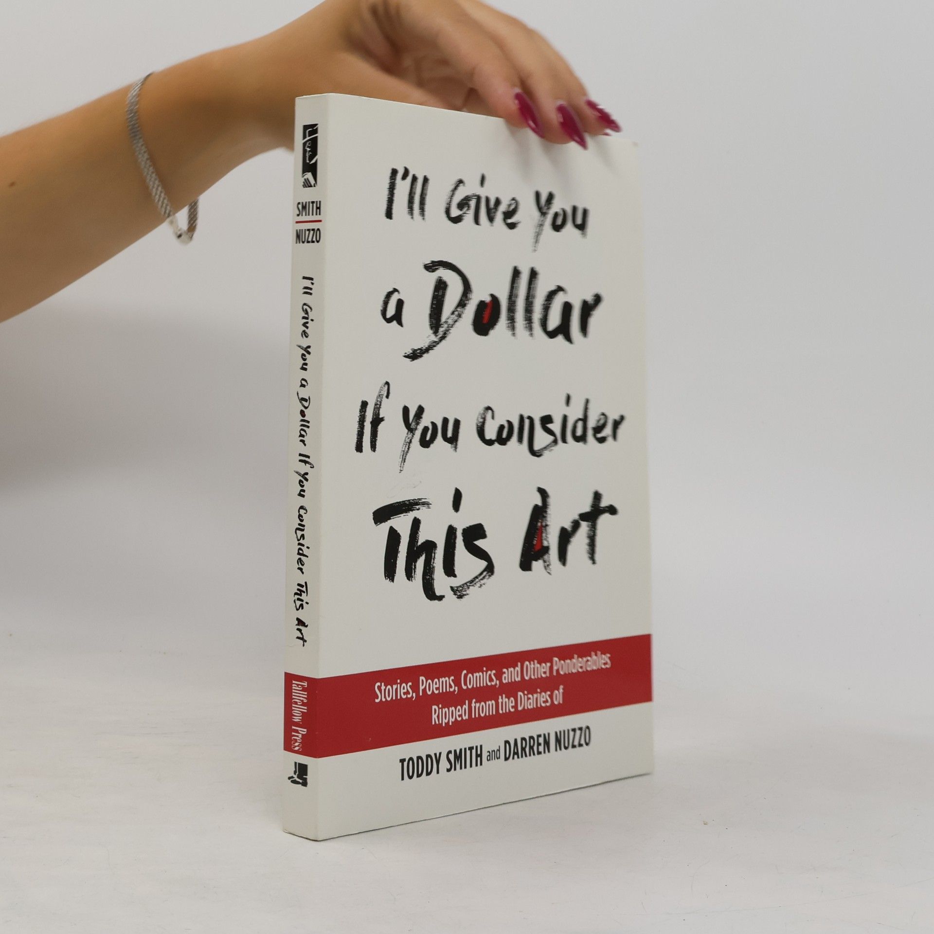 Toddy Smith I'll Give You a Dollar If You Consider This Art: Stories, Poems, Comics, and Other Ponderables Ripped from the Diaries of Toddy Smith and Darren Nuzzo