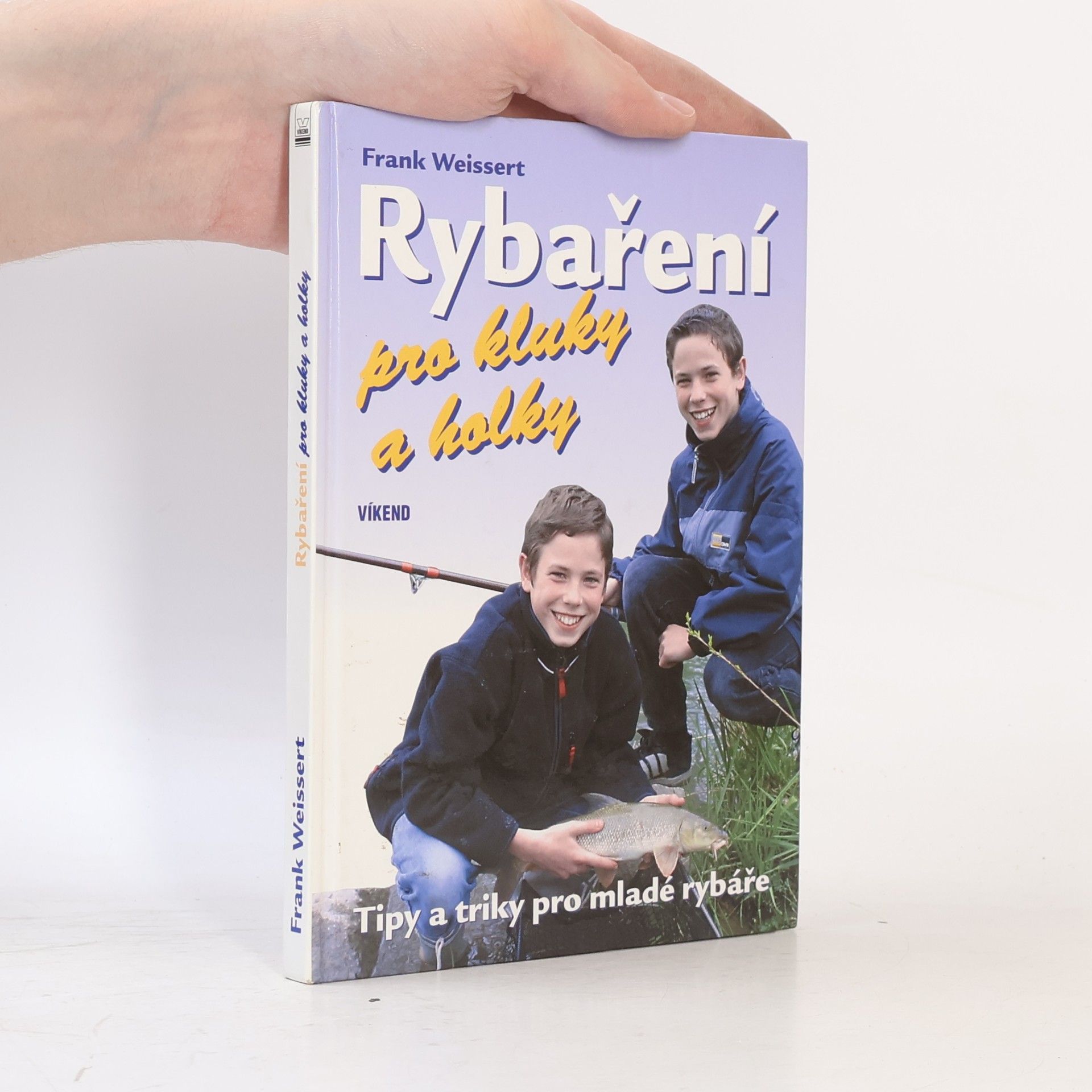 Frank Weissert Rybaření pro kluky a holky : rady a triky pro mladé rybáře