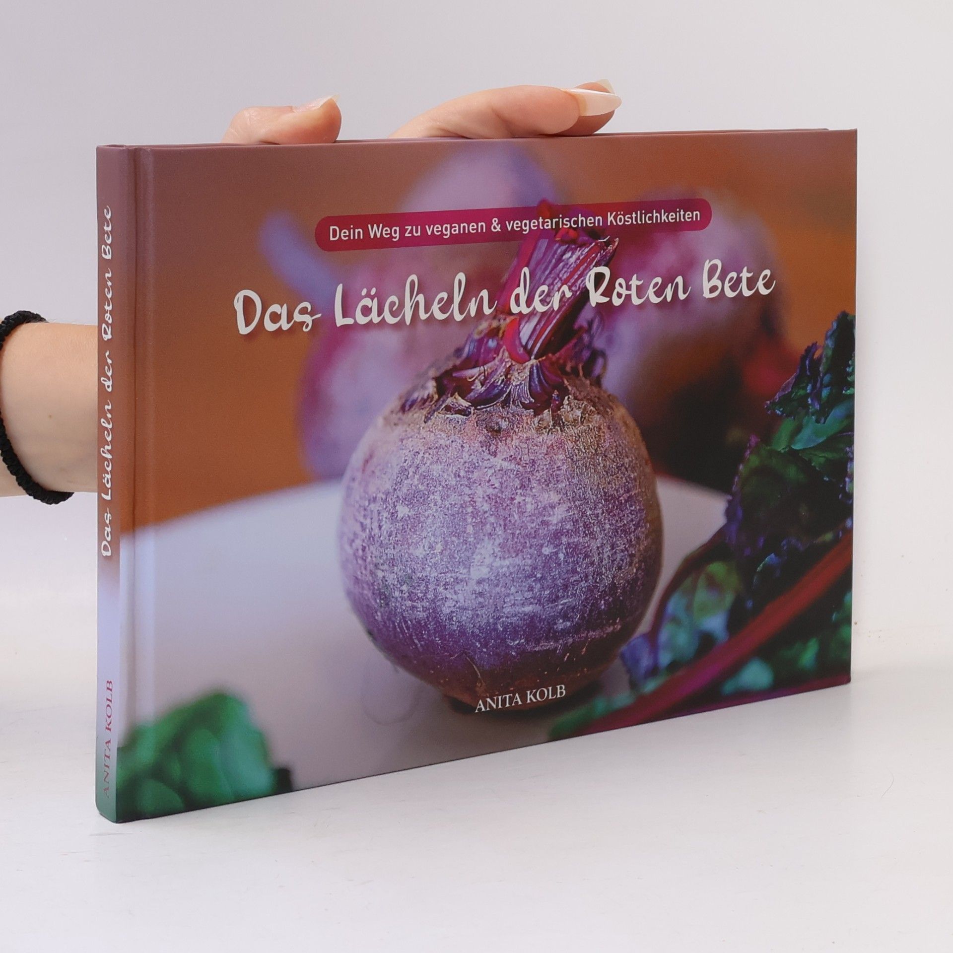 Kolb Anita Das Lächeln der Roten Bete. Dein Weg zu veganen & vegetarischen Köstlichkeiten