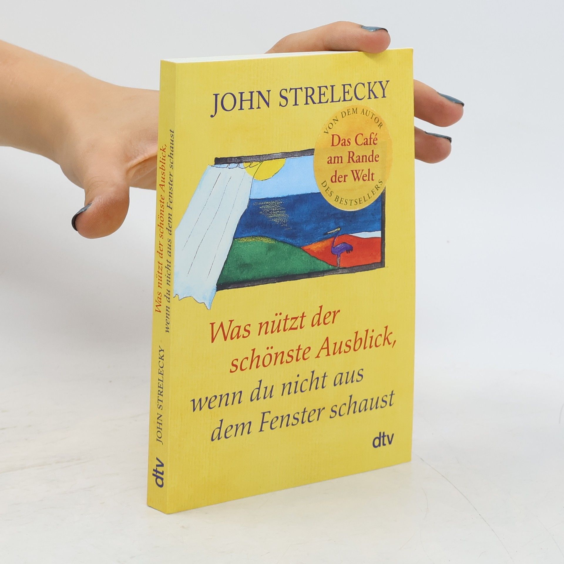 John Strelecky Was nützt der schönste Ausblick, wenn du nicht aus dem Fenster schaust