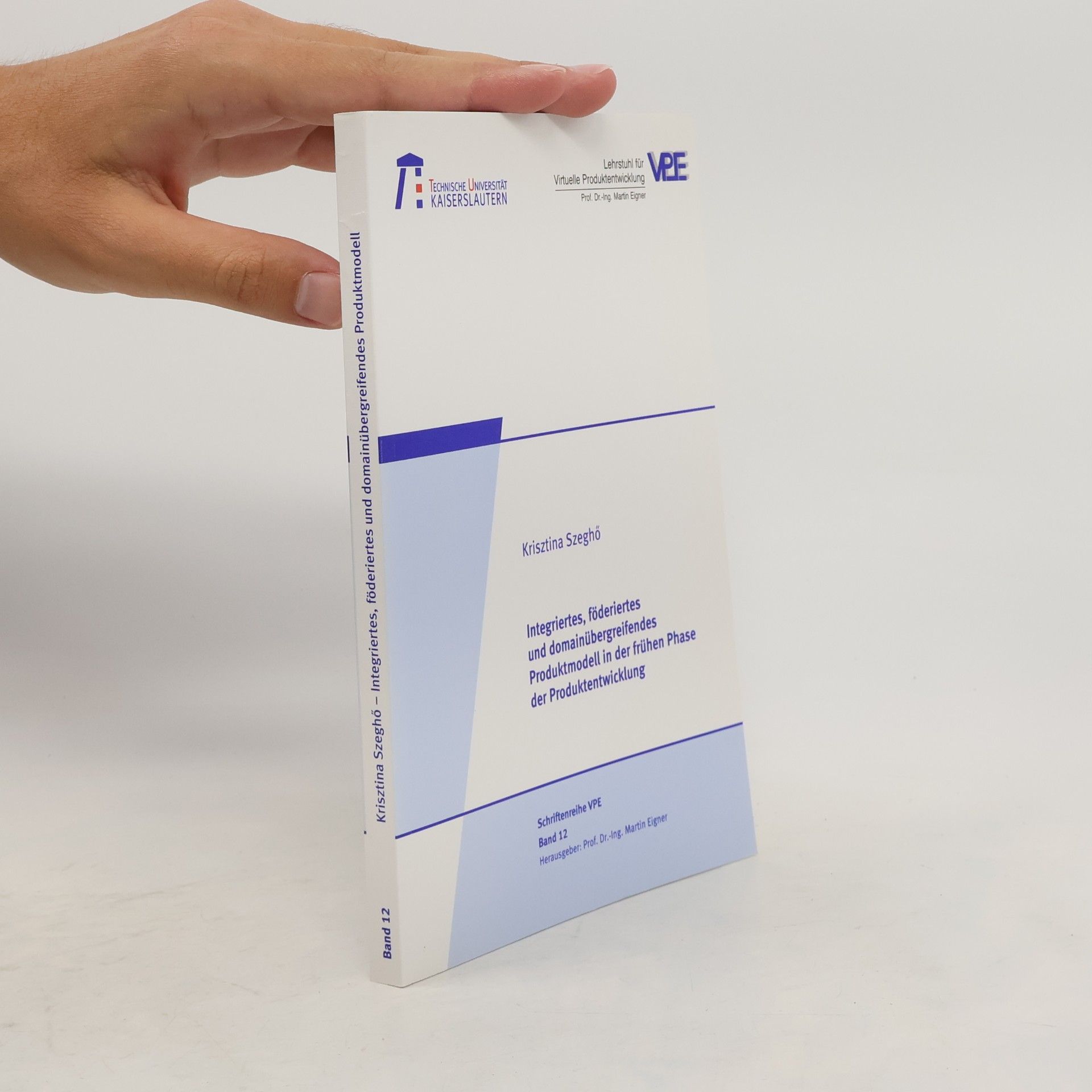 Prof. Dr.-Ing. Martin Eigner Schriftenreihe VPE - 12: Integriertes, föderiertes und domainübergreifendes Produktmodell in der frühen Phase der Produktentwicklung
