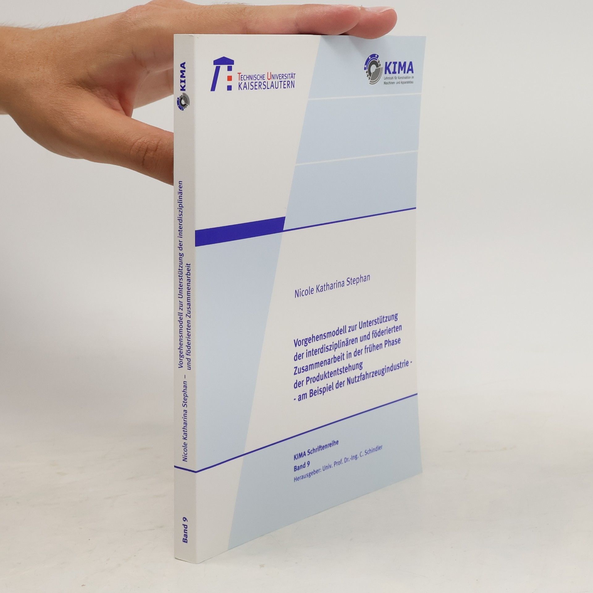 Nicole Katharina Stephan KIMA Schriftenreihe - 9: Vorgehensmodell zur Unterstützung der interdisziplinären und föderierten Zusammenarbeit in der frühen Phase der Produktentstehung ; am Beispiel der Nutzfahrzeugindustrie