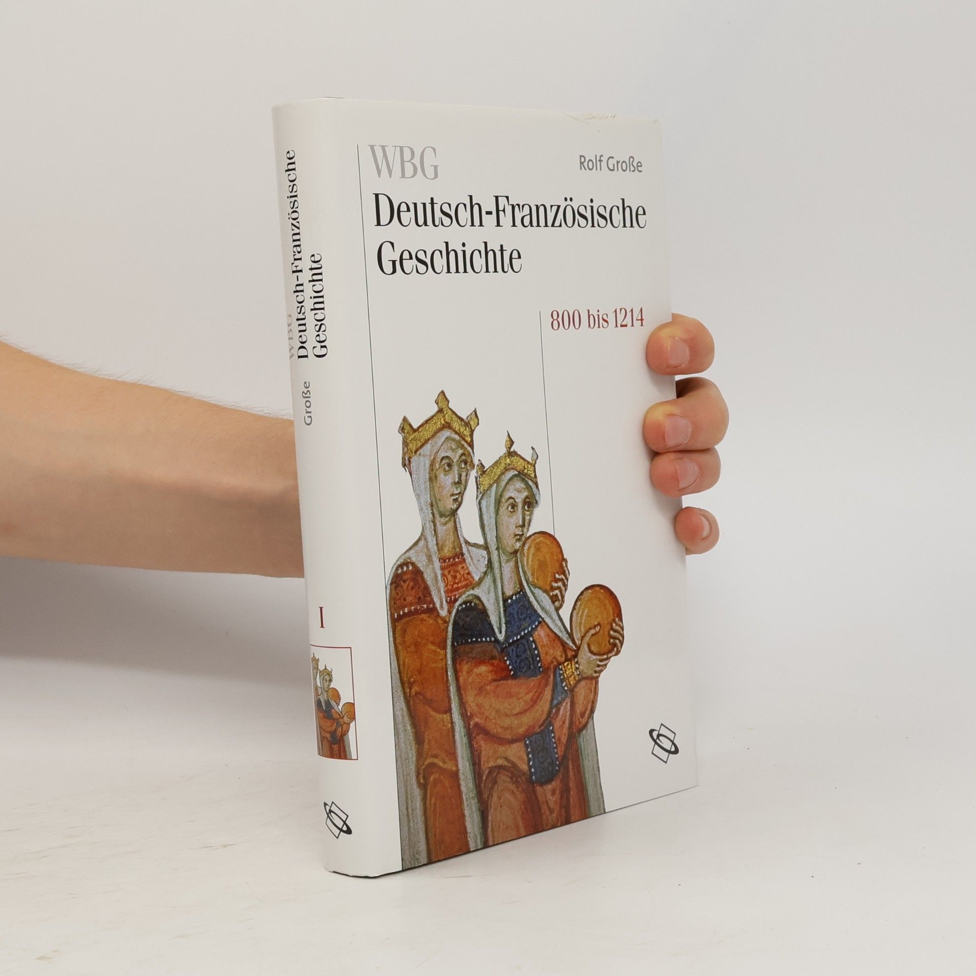 Rolf Große WBG Deutsch-Französische Geschichte / Vom Frankenreich zu den Ursprüngen der Nationalstaaten 800-1214