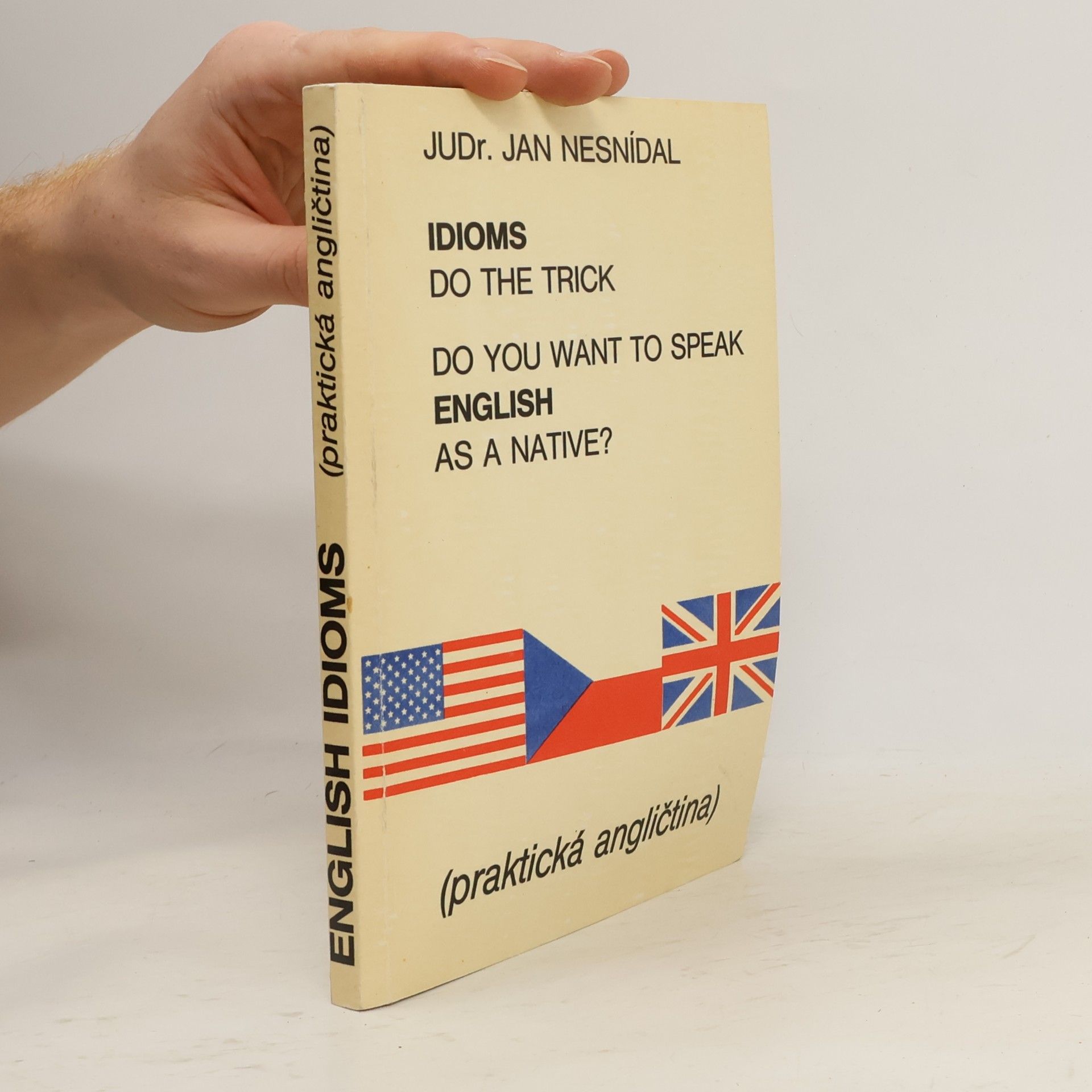 Richard Smetana Do you want to speak English as a native? Idioms do the trick. Praktická angličtina