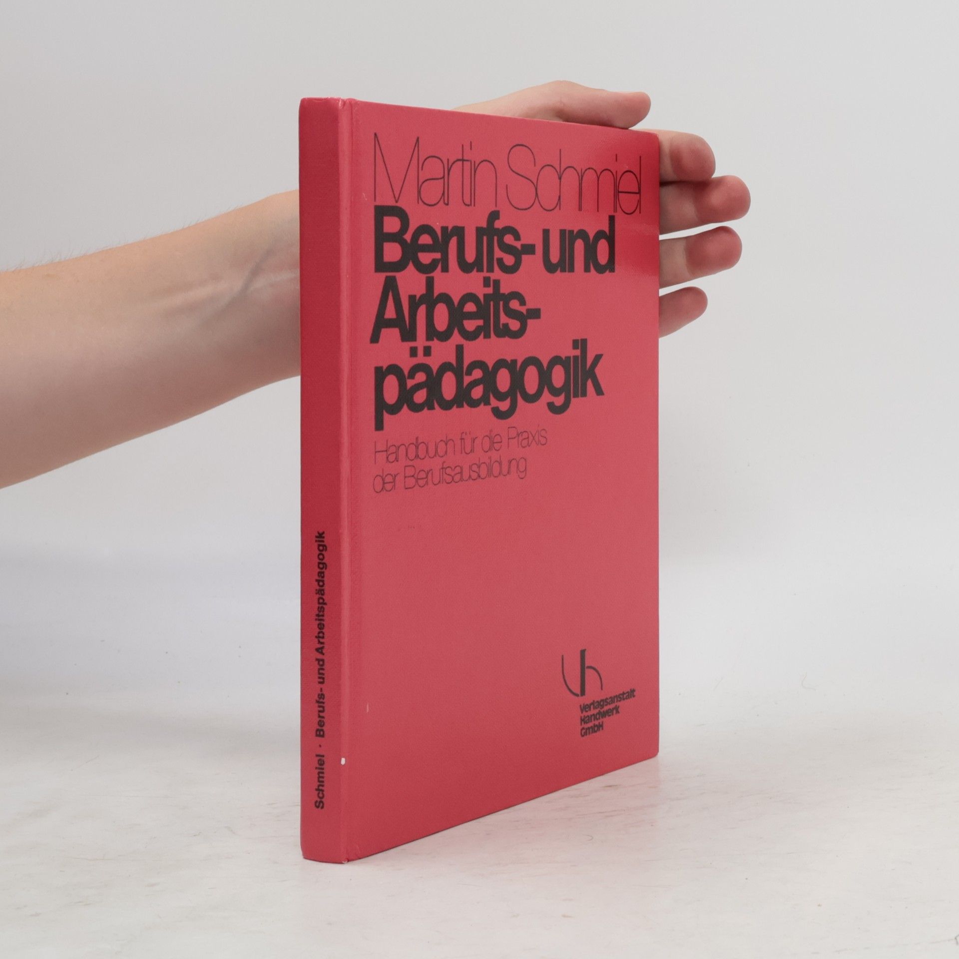 Martin Schmiel Berufs- und Arbeitspädagogik. Handbuch für die Praxis der Berufsausbildung
