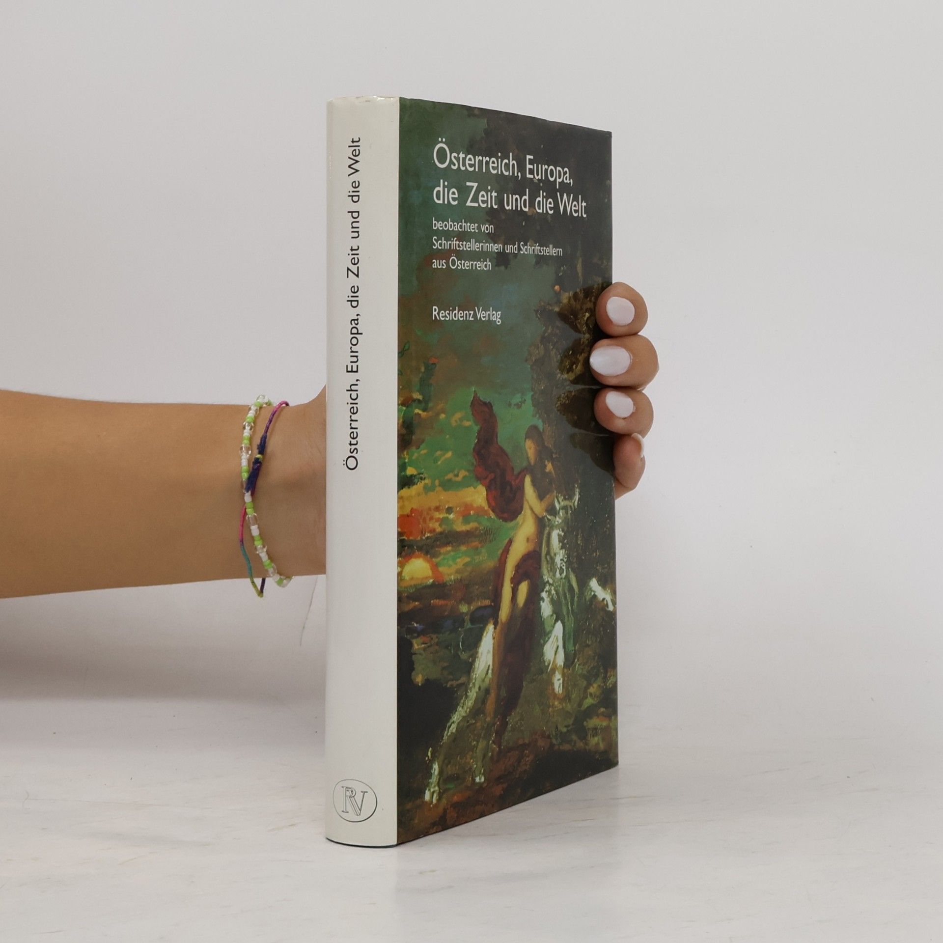 Jochen Jung Österreich, Europa, die Zeit und die Welt: Beobachtet von Schriftstellerinnen und Schriftstellern aus Österreich