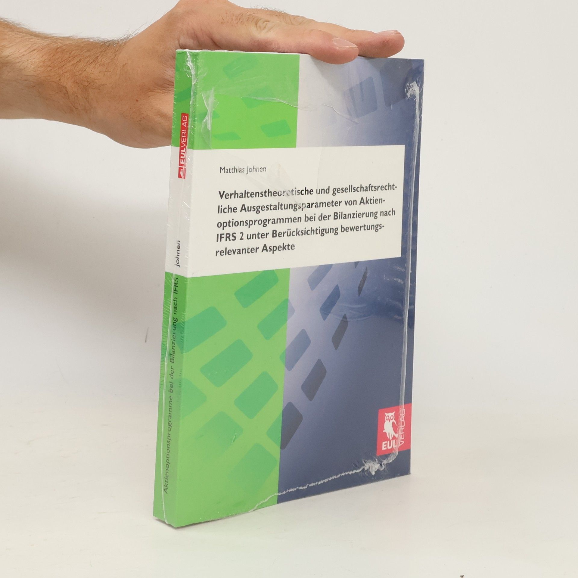 Matthias Johnen Verhaltenstheoretische und gesellschaftsrechtliche Ausgestaltungsparameter von Aktienoptionsprogrammen bei der Bilanzierung nach IFRS 2 unter Berücksichtigung bewertungsrelevanter Aspekte