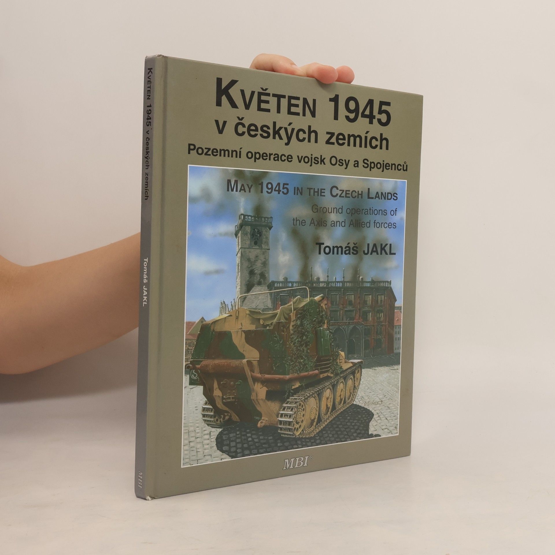 Tomáš Jakl Květen 1945 v českých zemích. Pozemní operace vojsk Osy a Spojenců