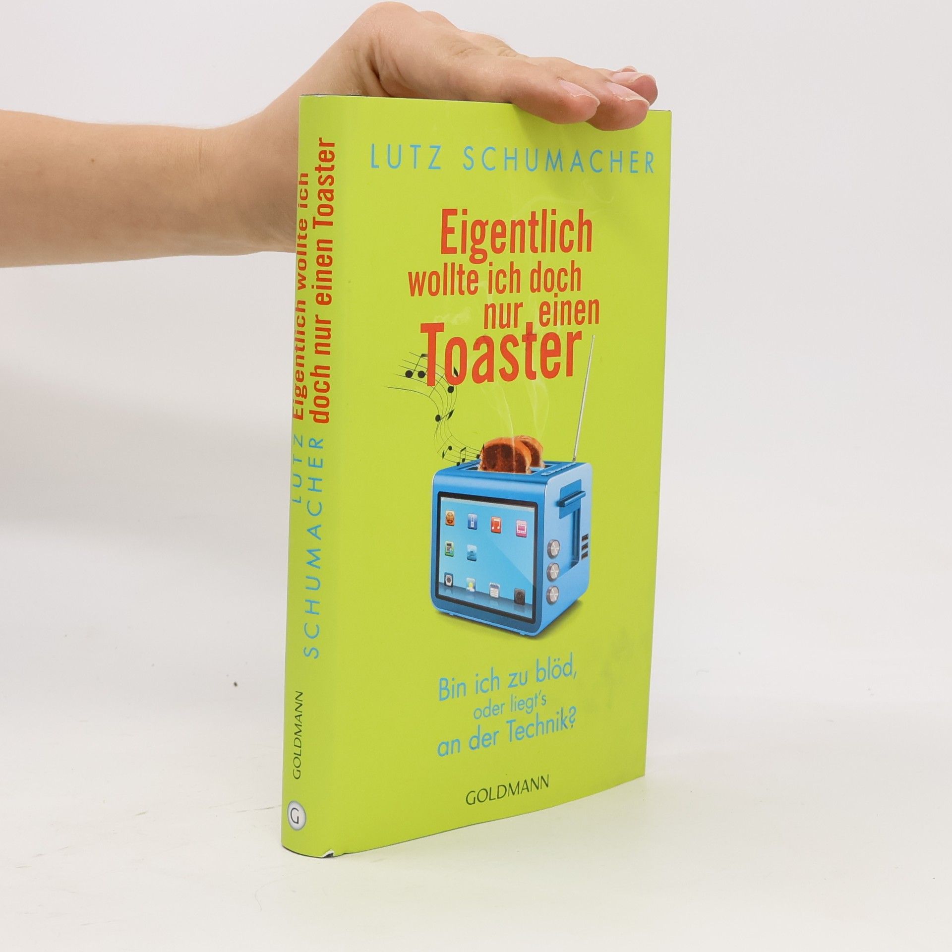 Lutz Schumacher Eigentlich wollte ich doch nur einen Toaster. Bin ich zu blöd, oder liegt's an der Technik?