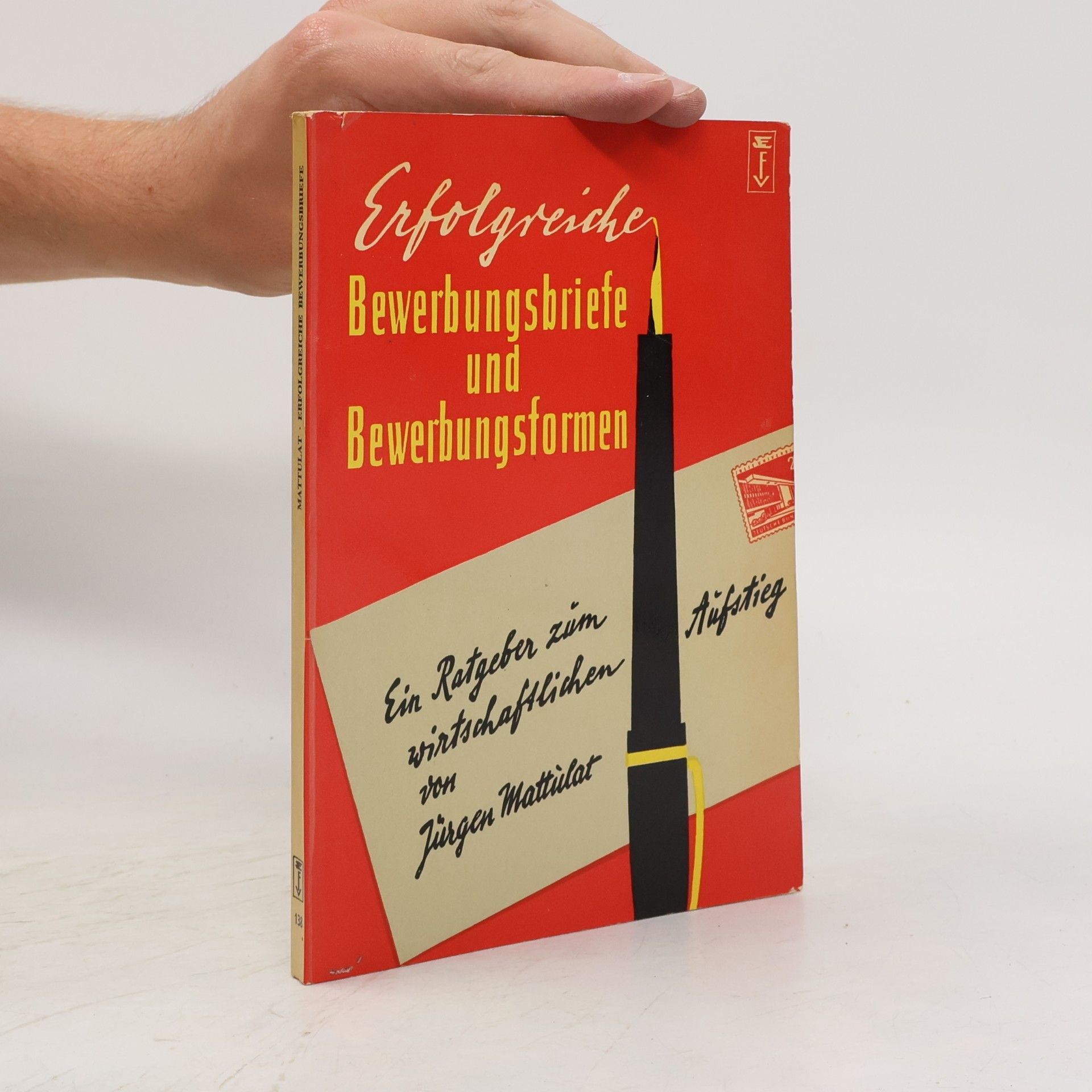Jürgen Mattulat Erfolgreiche Bewerbungsbriefe und Bewerbungsformen: Ein Ratgeber zum wirtschaftlichen Aufstieg