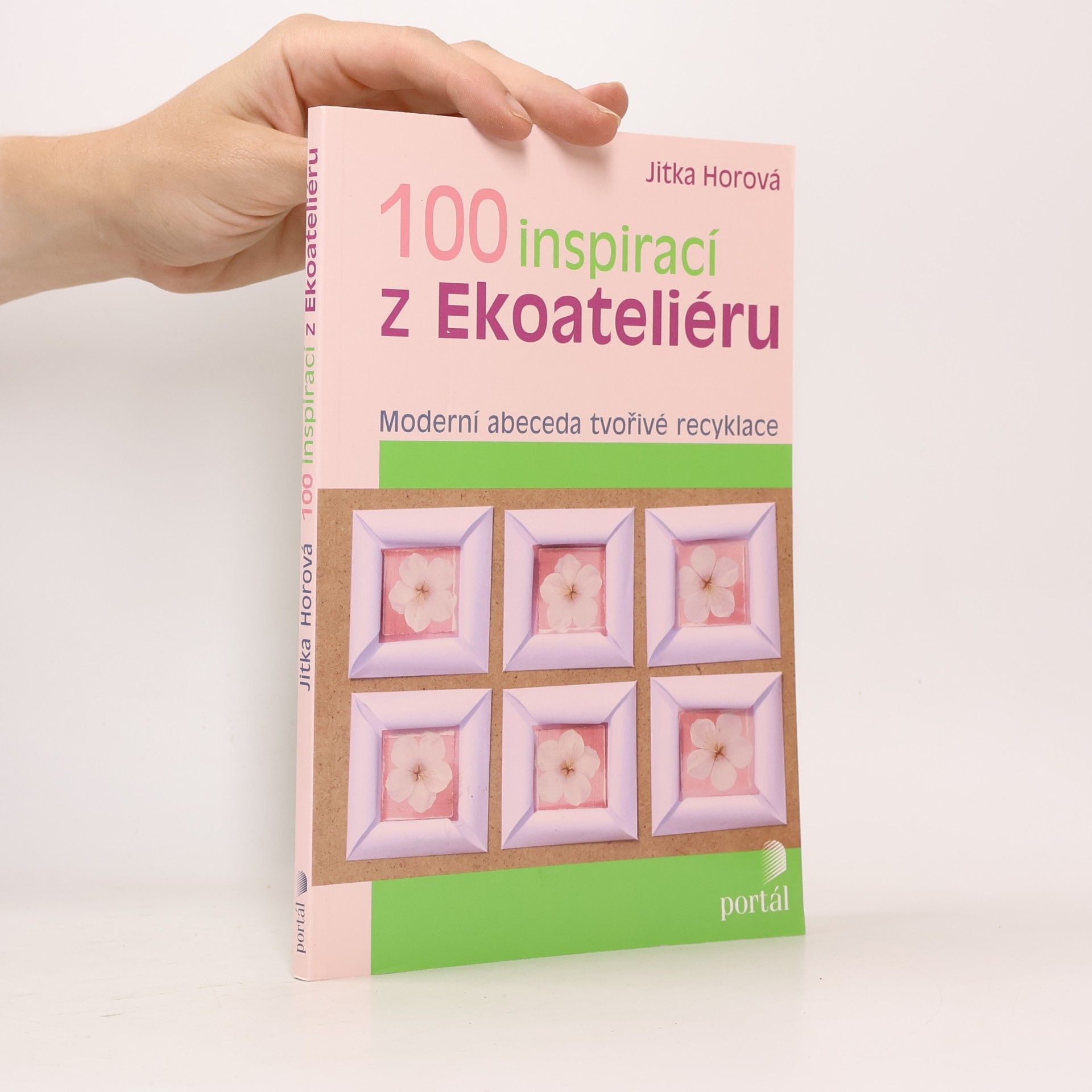 Jitka Horová 100 inspirací z Ekoateliéru: Moderní abeceda tvořivé recyklace