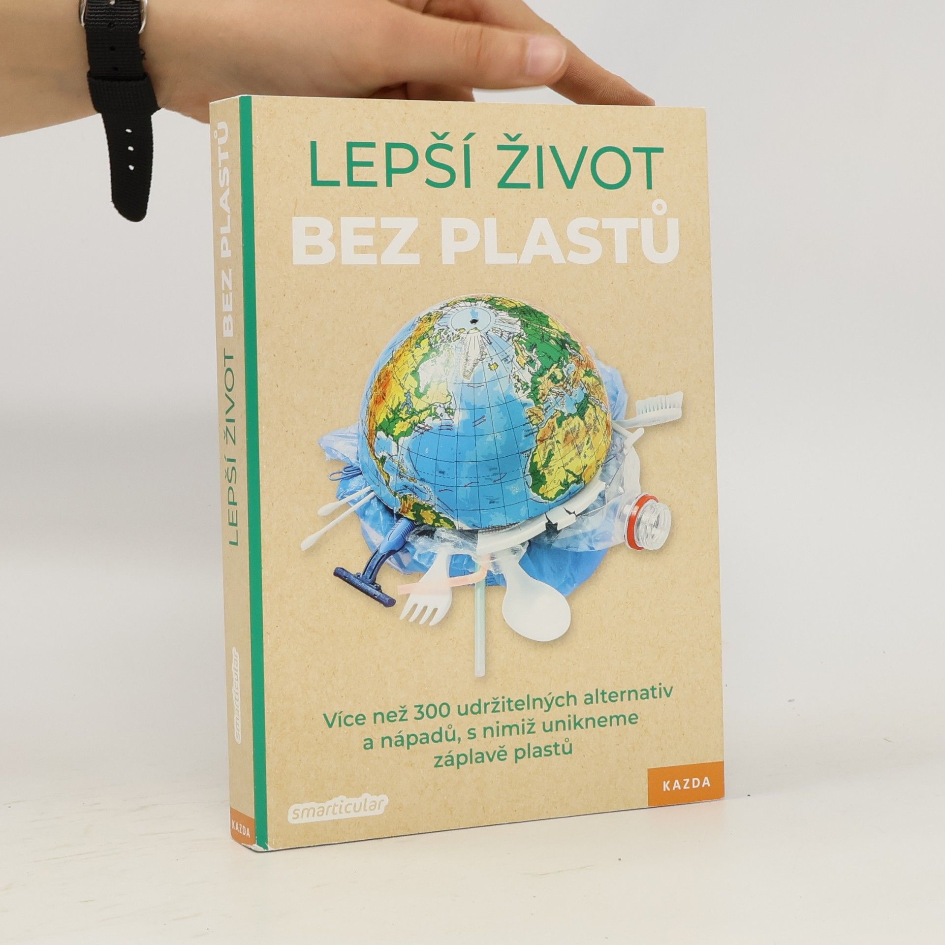 Various authors Lepší život bez plastů : více než 300 udržitelných alternativ a nápadů, s nimiž unikneme záplavě plastu