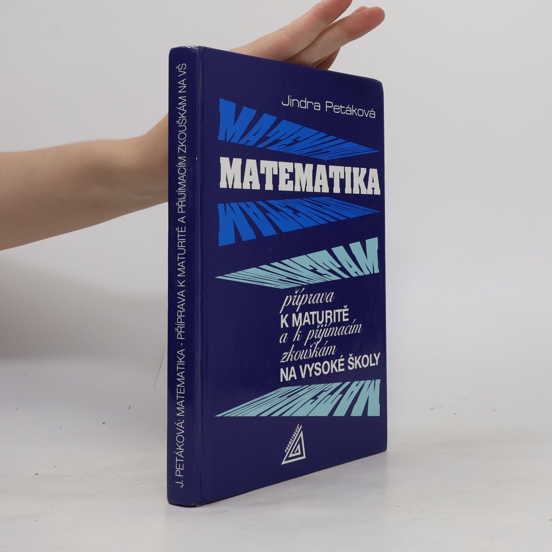 Jindra Petáková Matematika. Příprava k maturitě a k přijímacím zkouškám na vysoké školy
