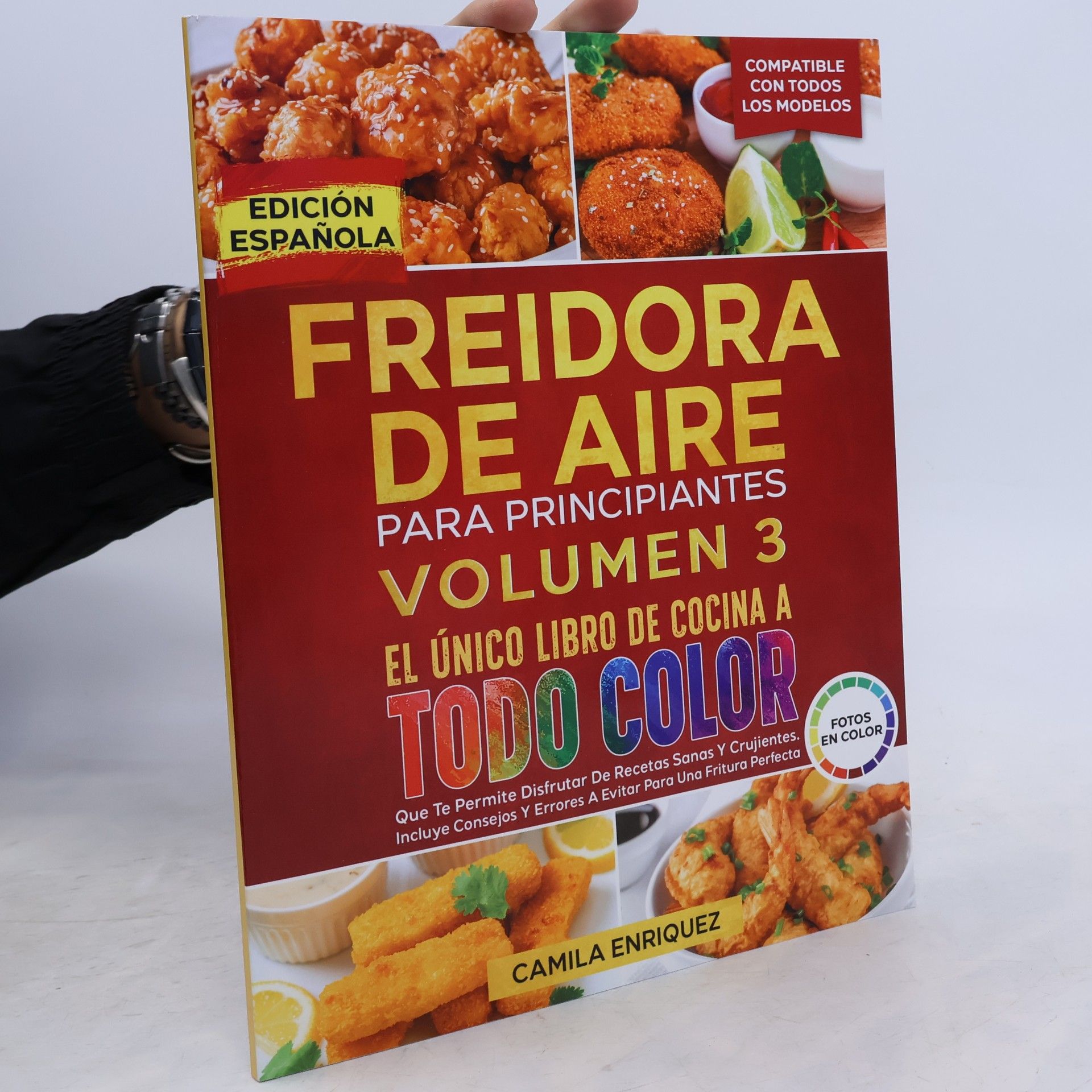 Enriquez, Camila Freidora De Aire Para Principiantes Volumen 3: El Único Libro De Cocina A Todo Color Que Te Permite Disfrutar De Recetas Sanas Y Crujientes