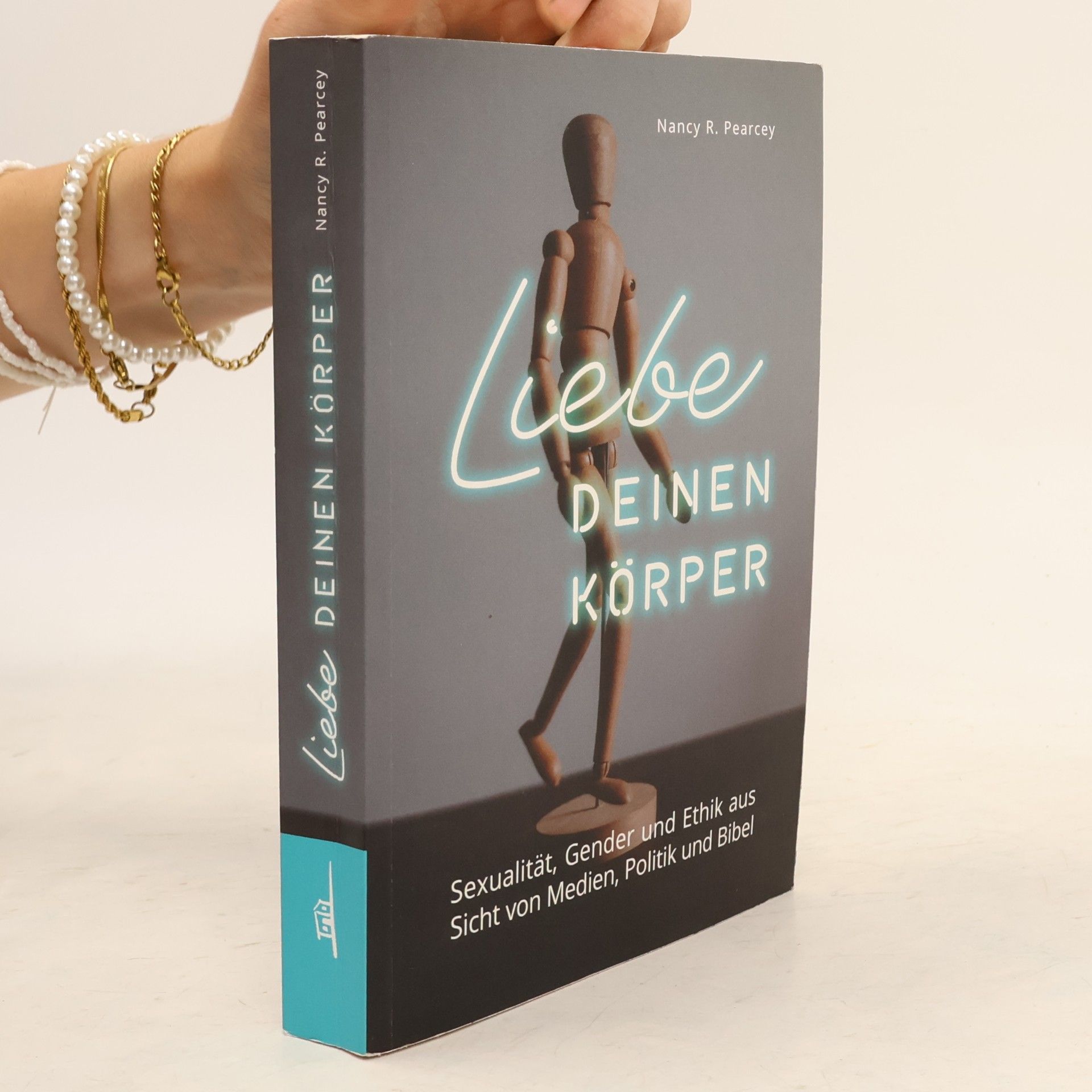 Nancey R. Pearcey Liebe deinen Körper. Sexualität, Gender und Ethik aus Sicht von Medien, Politik und Bibel