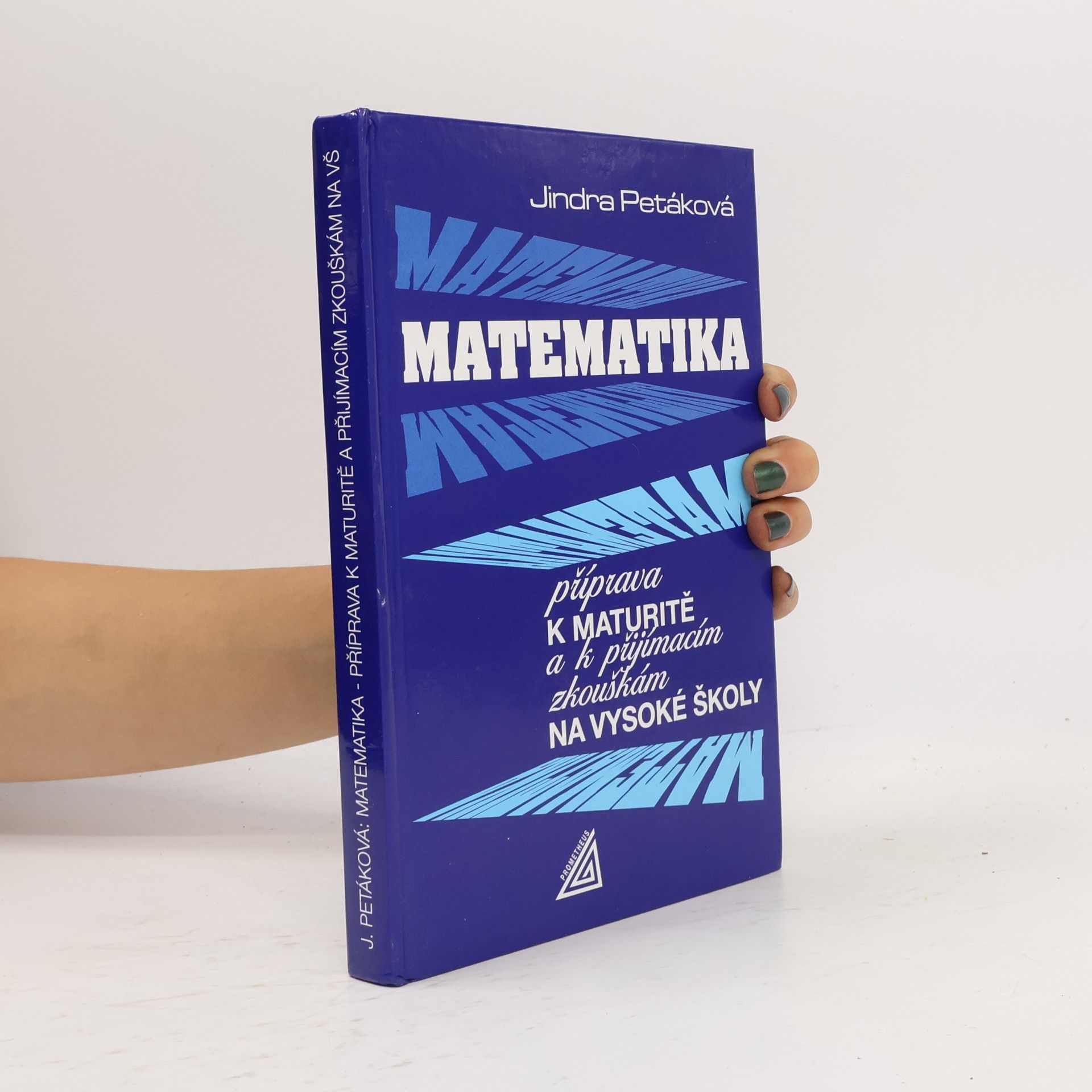Jindra Petáková Matematika. Příprava k maturitě a k přijímacím zkouškám na vysoké školy