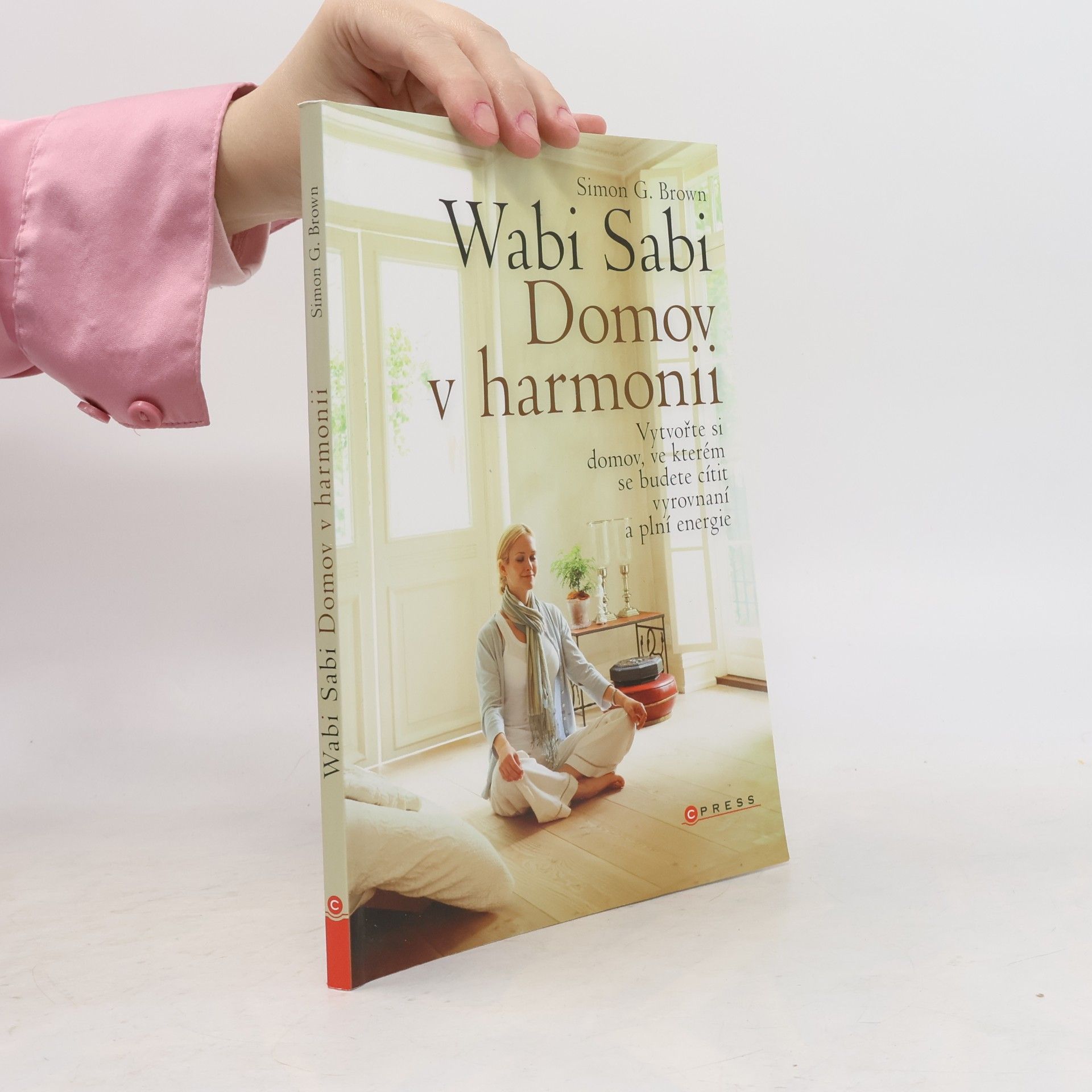 Simon G. Brown Wabi sabi : Domov v harmonii. Vytvořte si domov, ve kterém budete šťastní, zdraví a plní energie