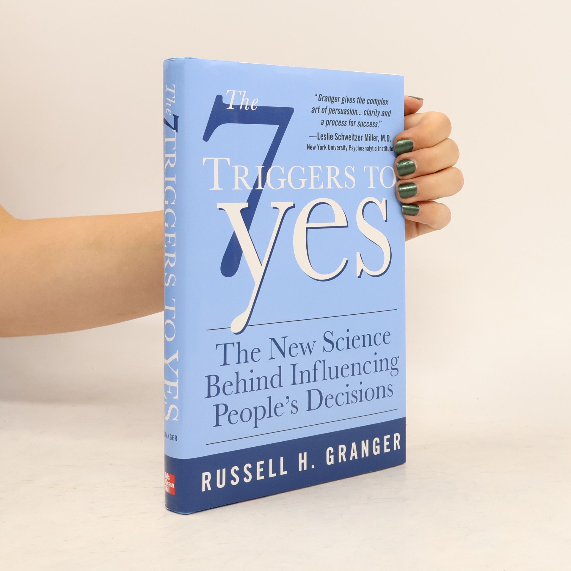 Russell H. Granger The 7 Triggers to Yes: The New Science Behind Influencing People's Decisions
