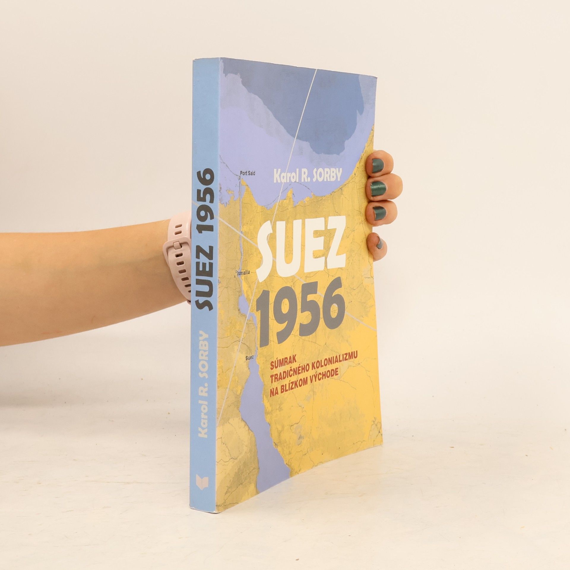 Karol R. Sorby Suez 1956: Súmrak tradičného kolonializmu na Blízkom východe
