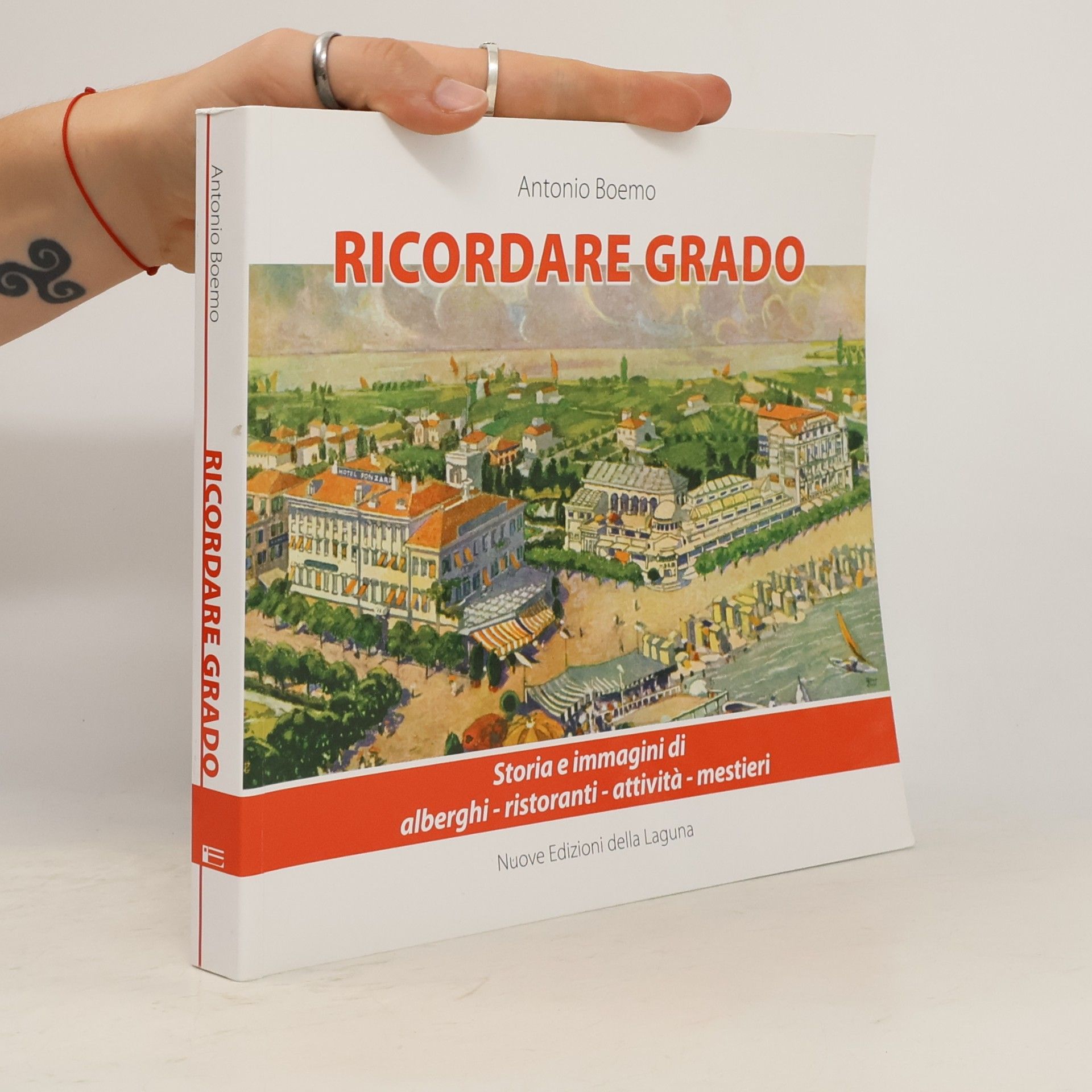 Antonio Boema Ricordare Grado. Storia e immagini di alberghi, ristoranti, attività, mestieri. Ediz. illustrata