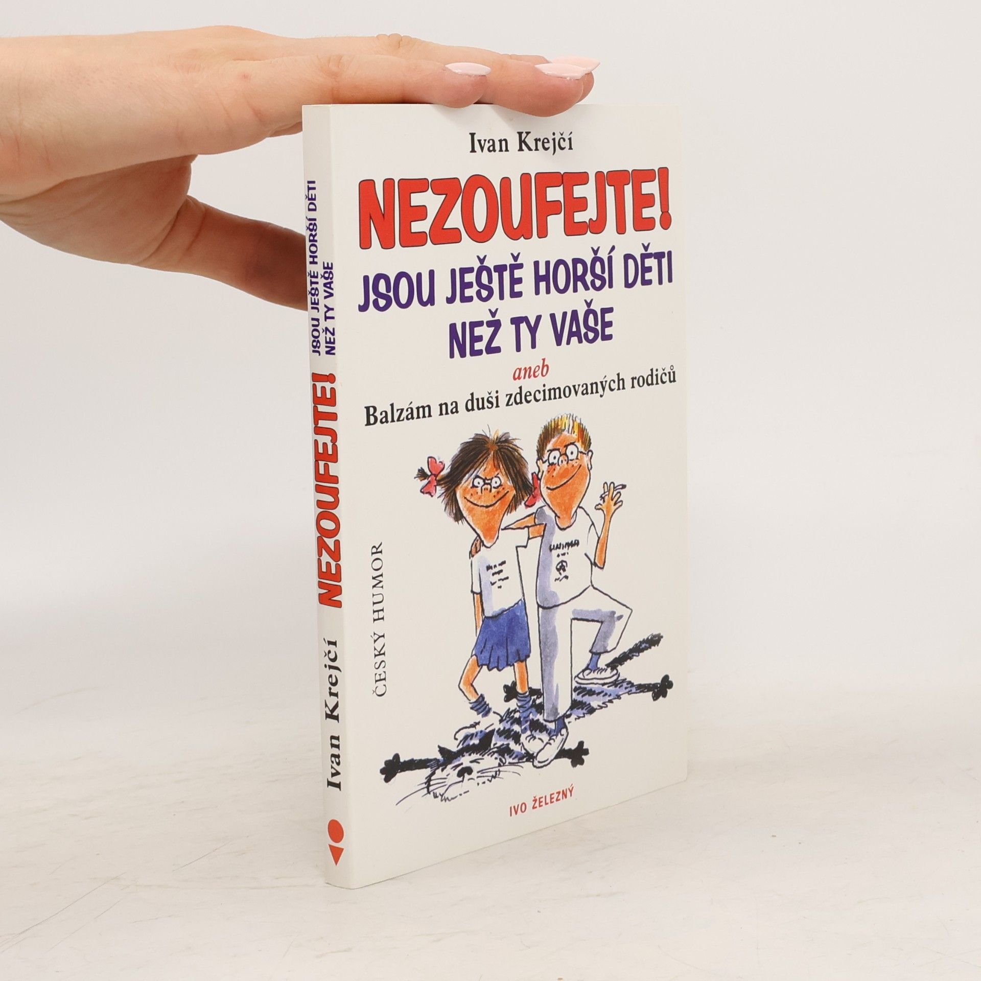 Ivan Krejčí Nezoufejte! Jsou ještě horší děti než ty vaše, aneb, Balzám na duši zdecimovaných rodičů