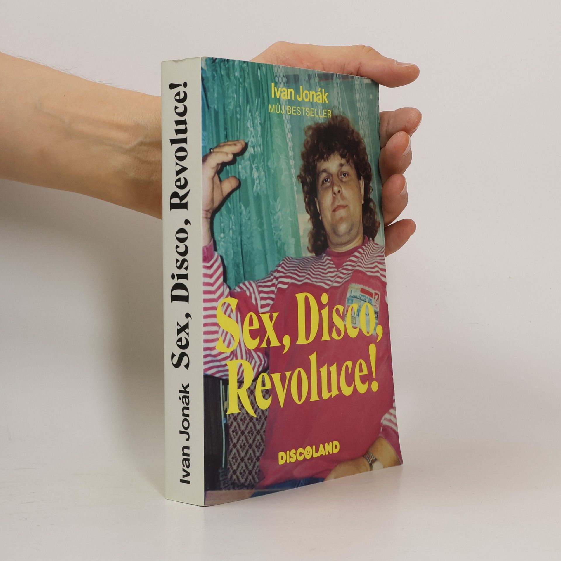 Ivan Jonák Sex, disco, revoluce! : vzpomínky na zlatý časy a slávu Discolandu