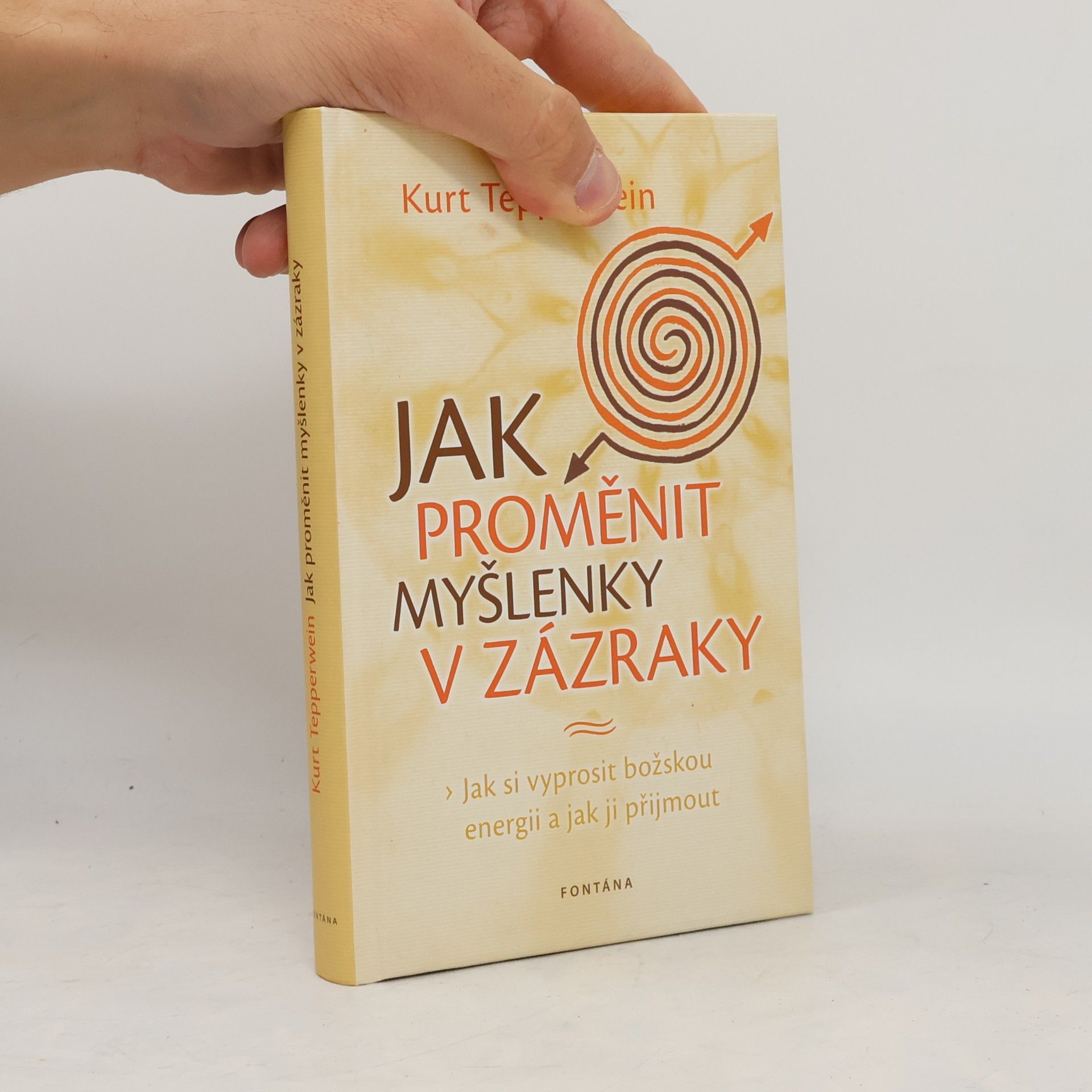 Kurt Tepperwein Jak proměnit myšlenky v zázraky: jak si vyprosit božskou energii a jak ji přijmout