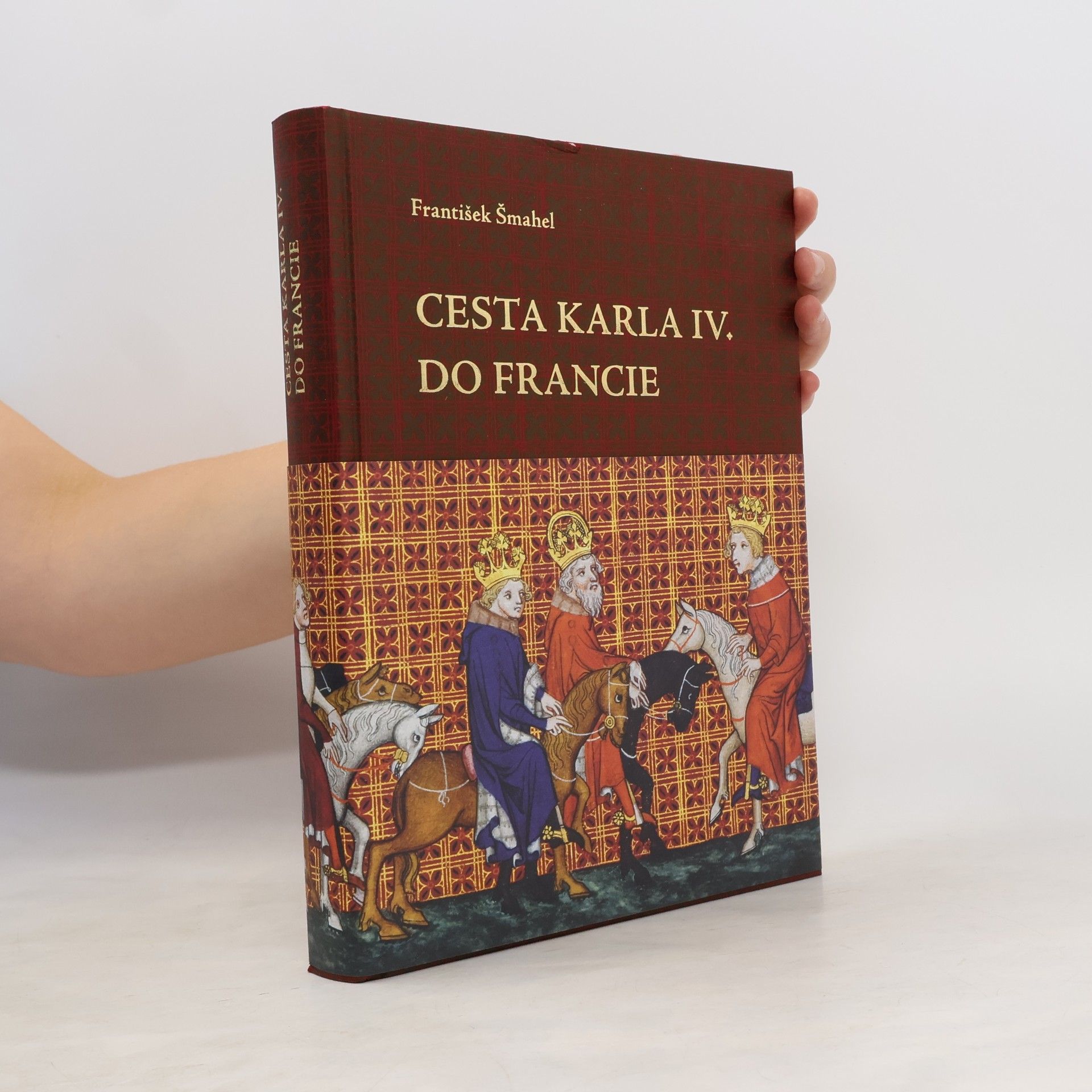 František Šmahel Cesta Karla IV. do Francie 1377-1378