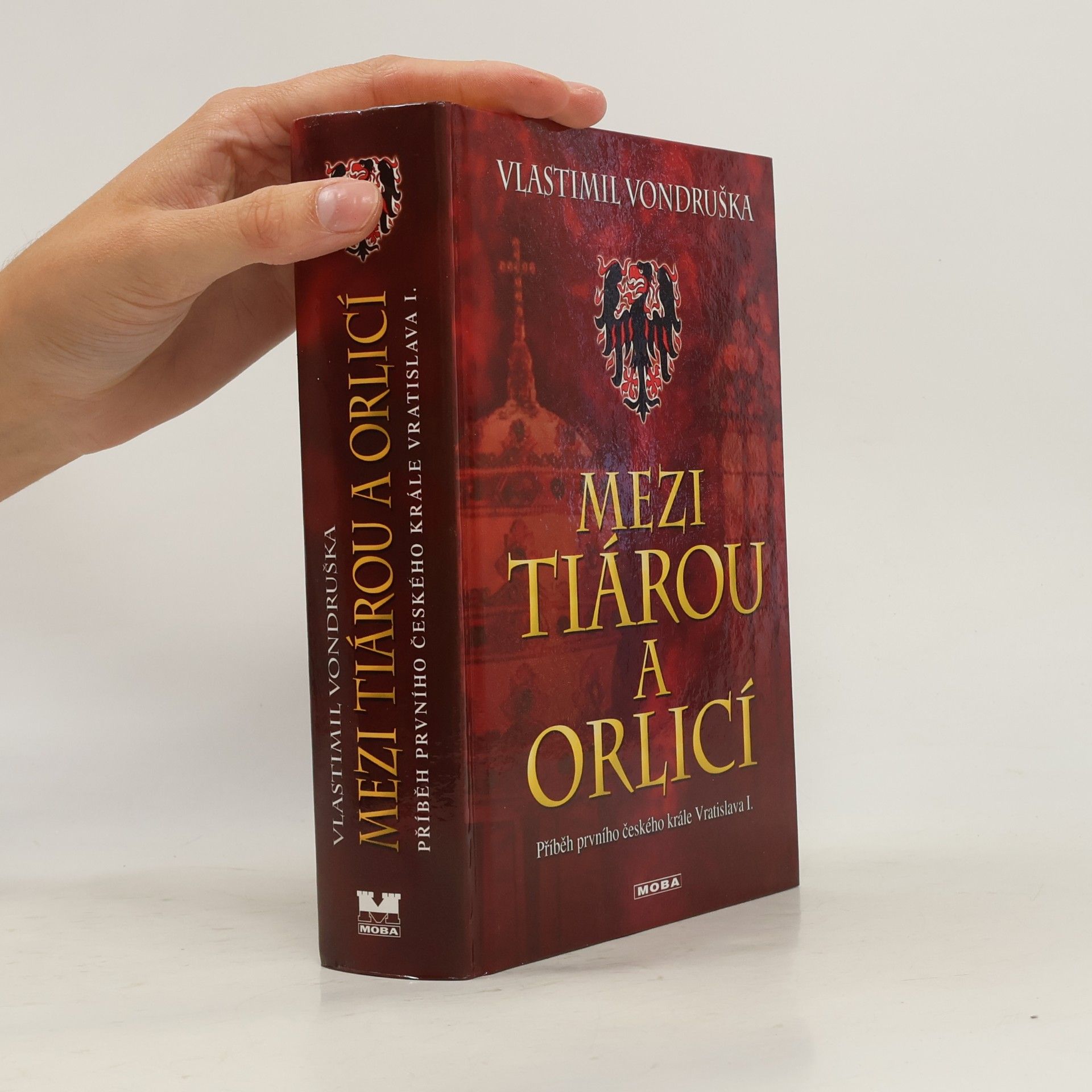 Vlastimil Vondruška Mezi tiárou a orlicí : příběh prvního českého krále Vratislava I.