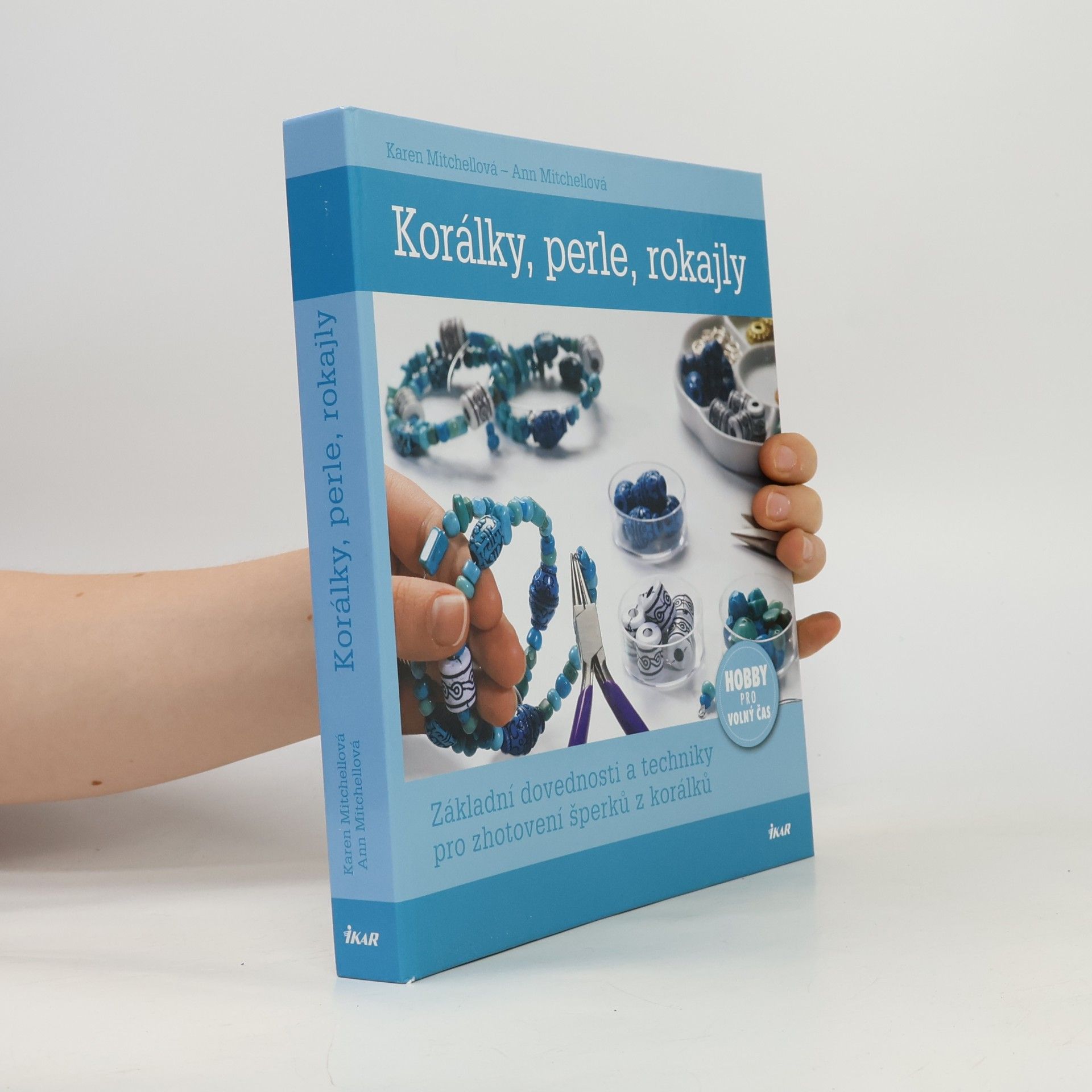 Karen Mitchell Korálky, perle, rokajly : základní dovednosti a techniky pro zhotovení šperků z korálků
