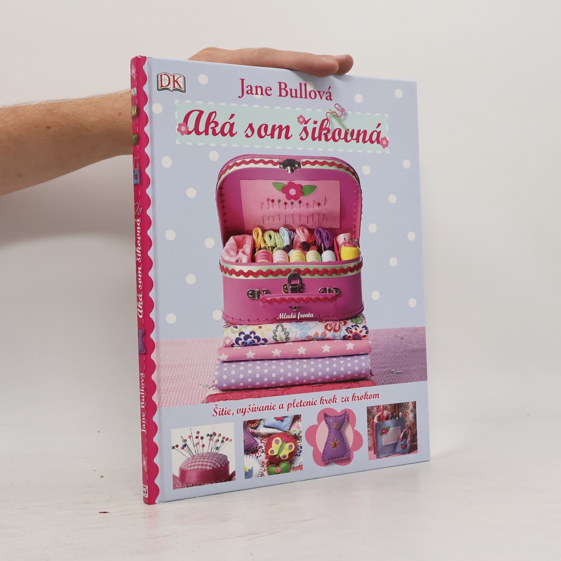 Jane Bull Aká som šikovná : šitie, vyšívanie a pletenie krok za krokom