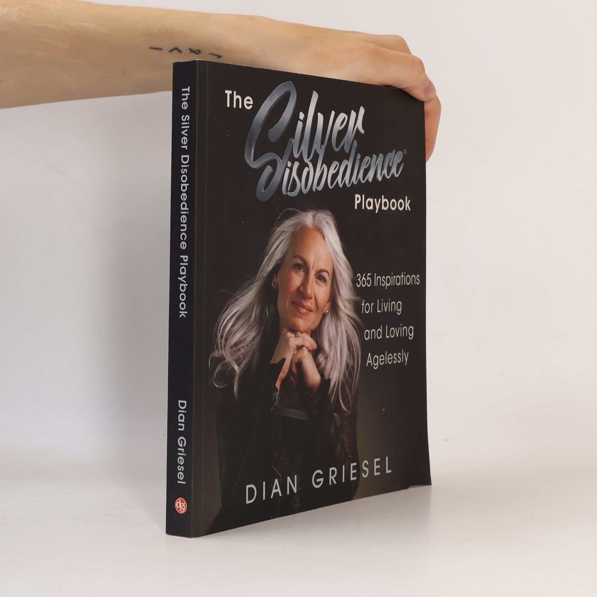 Dian Griesel The Silver Disobedience Playbook: 365 Inspirations for Living and Loving Agelessly