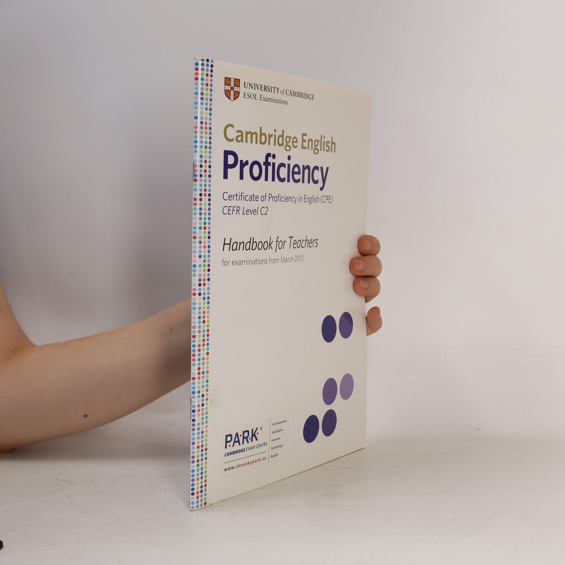University of Cambridge. ESOL Examinations Cambridge English proficiency : certificate of proficiency in English (CPE) CEFR level C2 : handbook for teachers : for examinations from March 2013 Proficiency