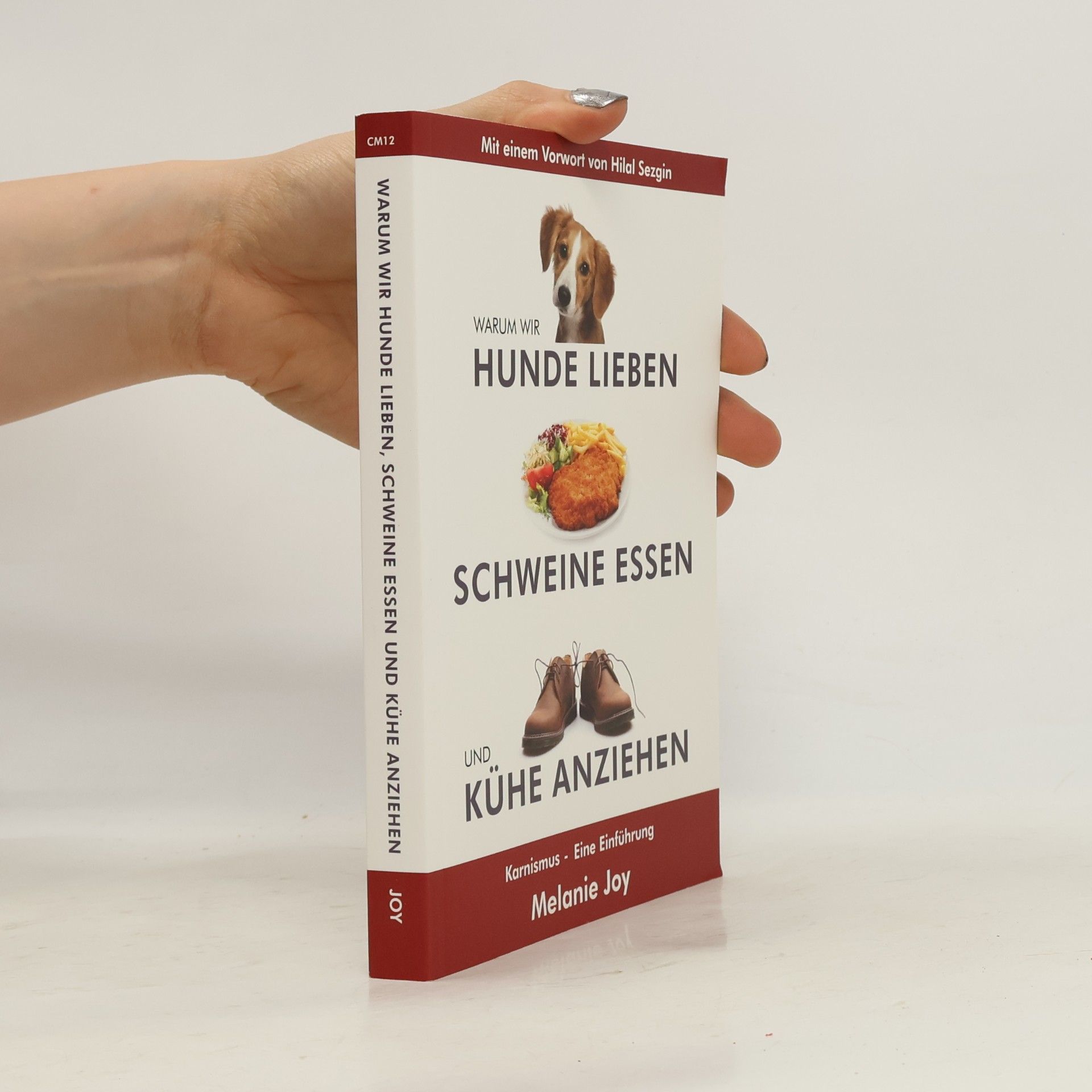 Melanie Joy Warum wir Hunde lieben, Schweine essen und Kühe anziehen