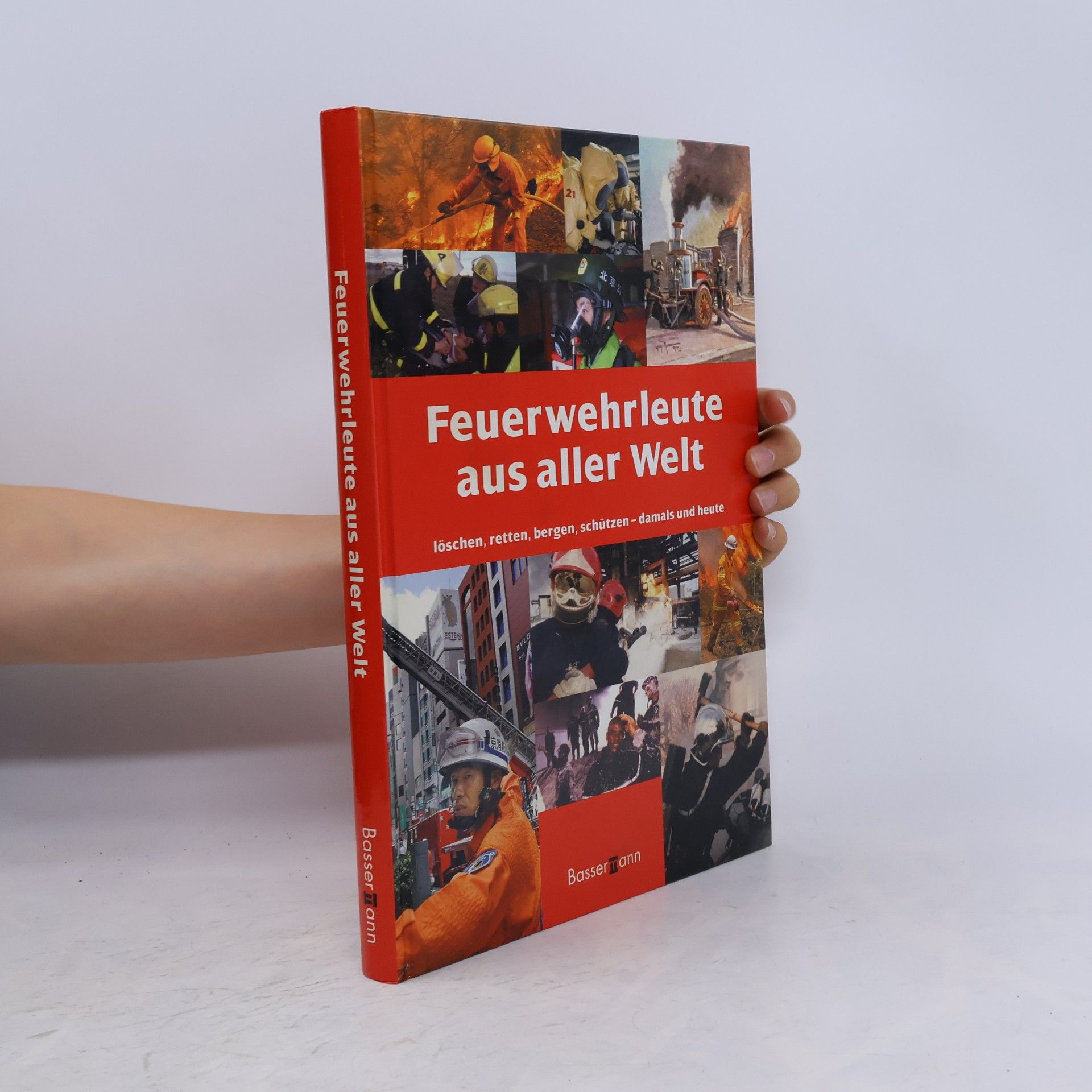 Autorenkollektiv Feuerwehrleute aus aller Welt. löschen, retten, bergen, schützen - damals und heute
