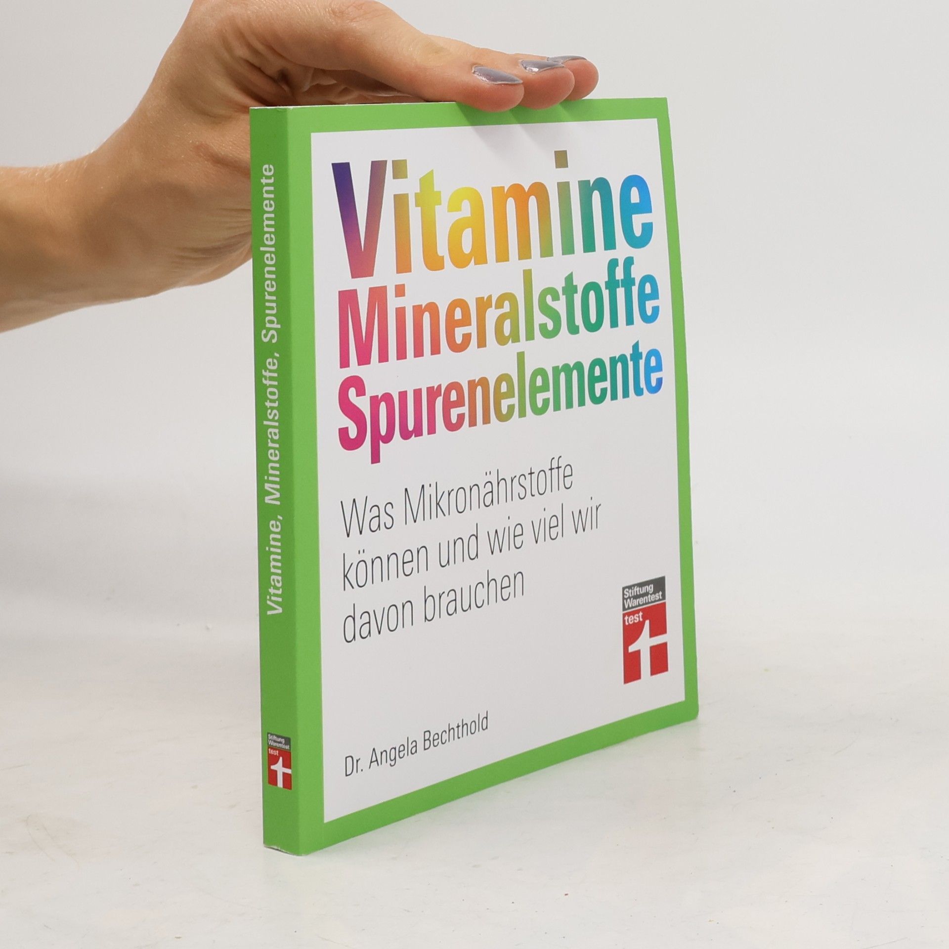Dr. Angela Bechthold Vitamine, Mineralstoffe, Spurenelemente. Was Mikronährstoffe können und wie viel wir davon brauchen