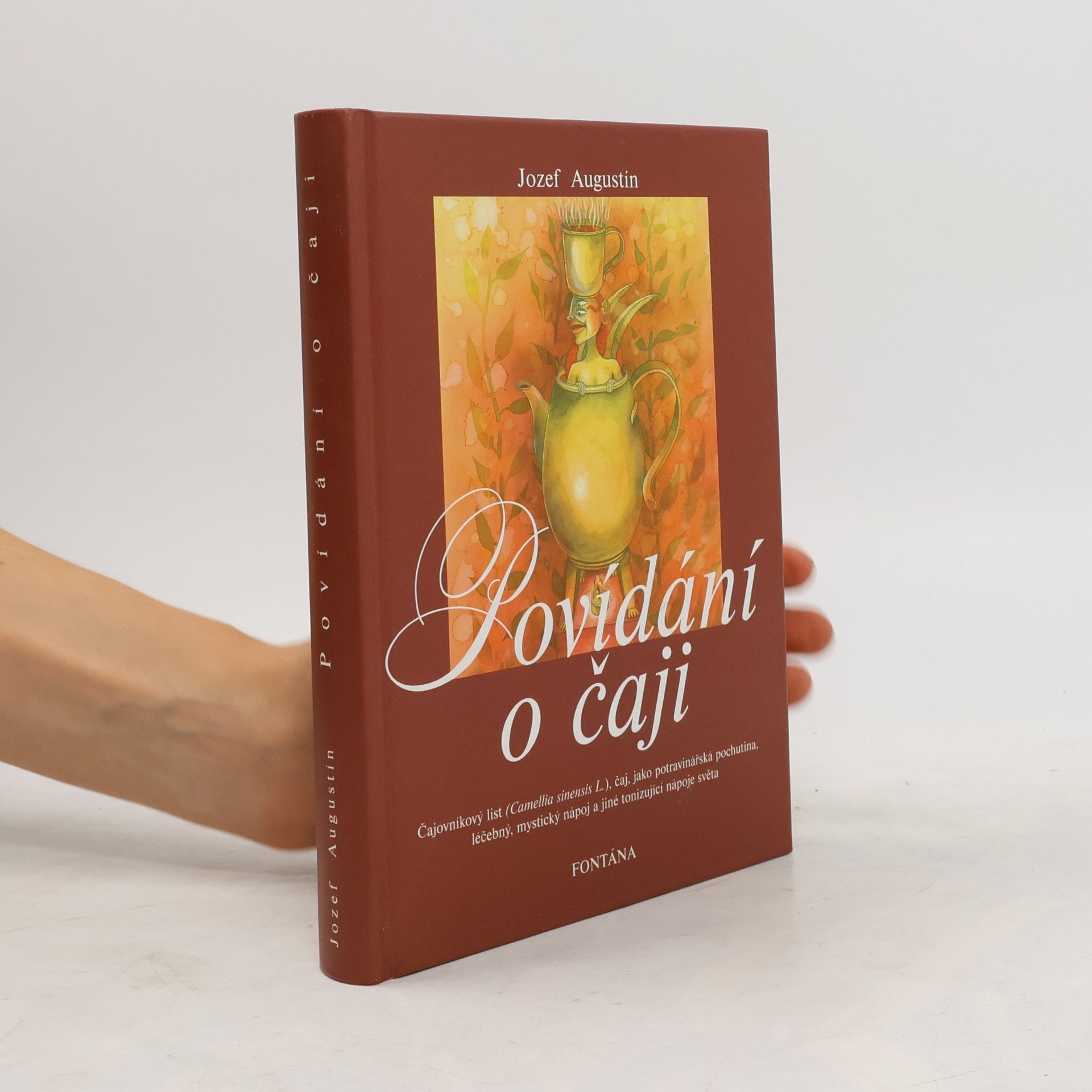 Jozef Augustín Povídání o čaji : čajovníkový list (Camellia sinensis L.), čaj, jako potravinářská pochutina, léčebný, mystický nápoj a jiné tonizující nápoje světa