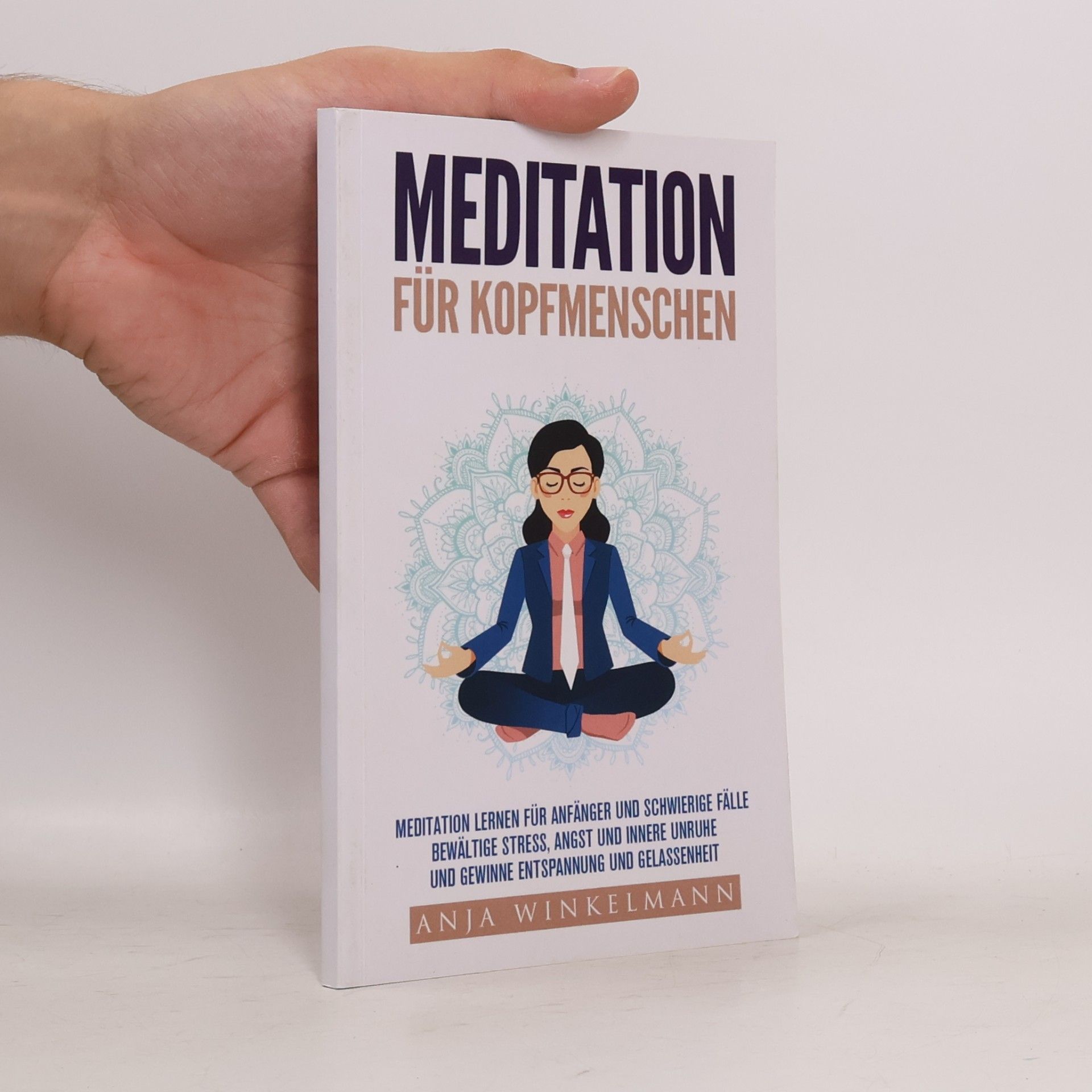 Anja Winkelmann Meditation für Kopfmenschen Meditation für Anfänger und schwierige Fälle - Bewältige Stress, Angst und innere Unruhe und gewinne Entspannung und Gelassenheit