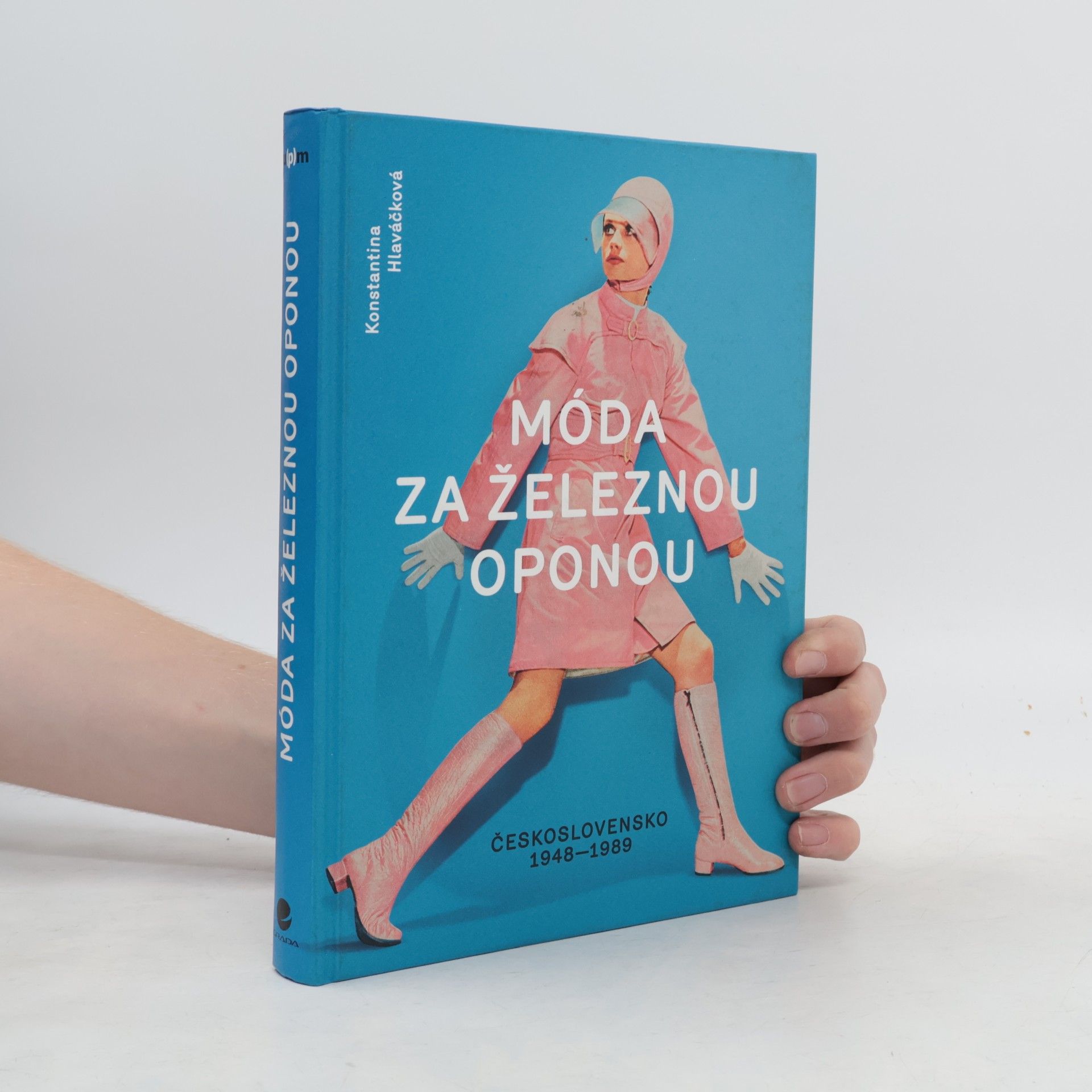 Konstantina Hlaváčková Móda za železnou oponou. Společnost, oděvy a lidé v Československu 1948-1989