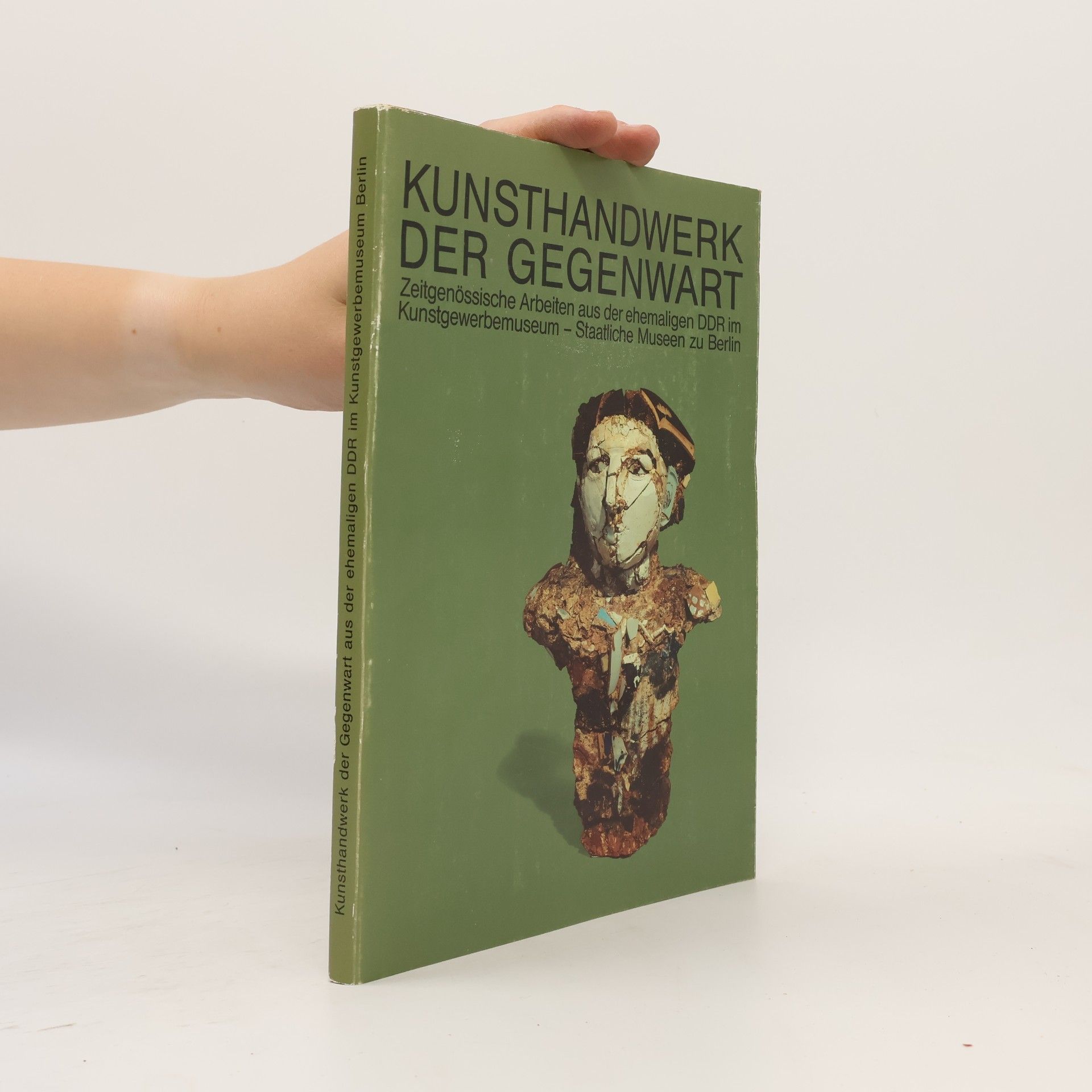 Autorenkollektiv Kunsthandwerk der Gegenwart : Zeitgenössische Arbeiten aus der ehemaligen DDR im Kunstgewerbemuseum - Staatliche Museen zu Berlin