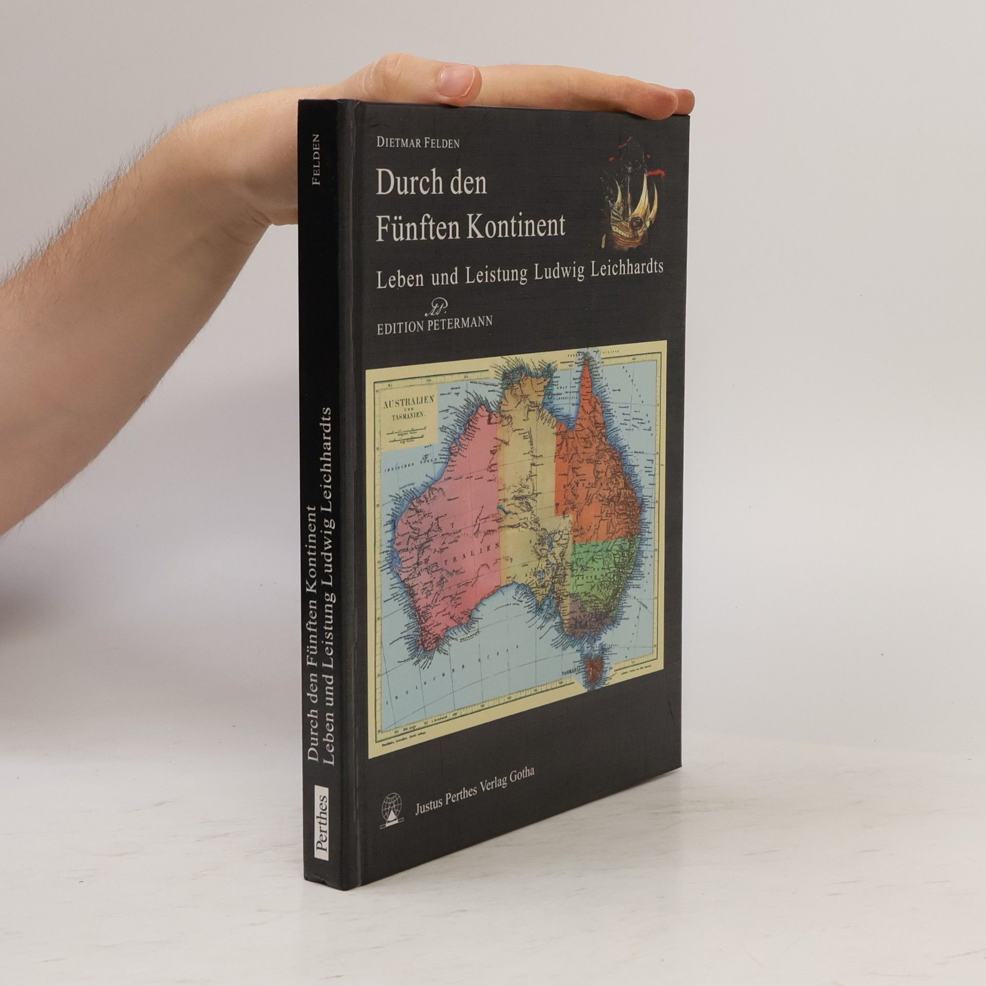 Dietmar Felden Edition Petermann: Durch den Fünften Kontinent Leben und Leistung Ludwig Leichhardts