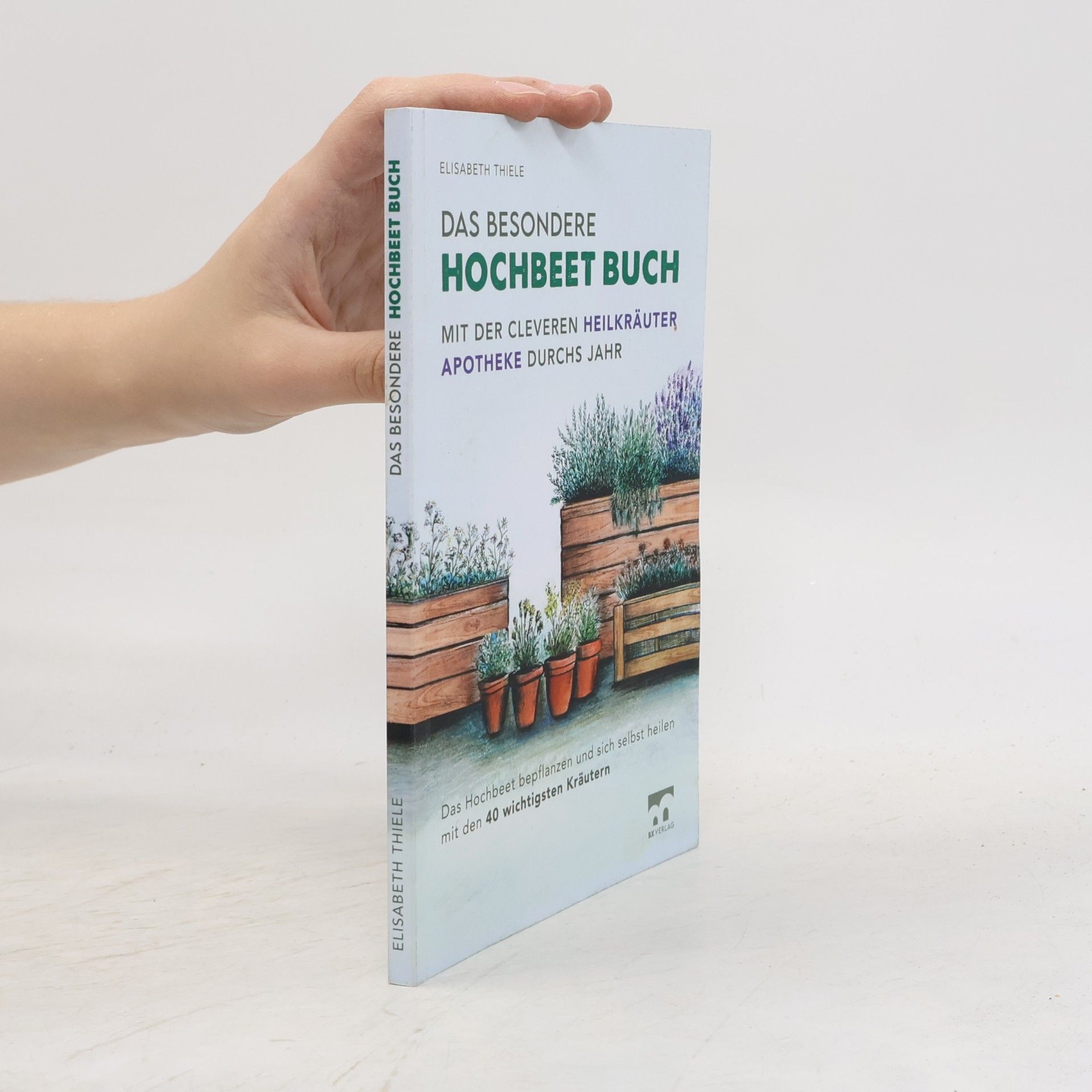 Elisabeth Thiele Das besondere Hochbeet Buch - Mit der cleveren Heilkräuter Apotheke durchs Jahr