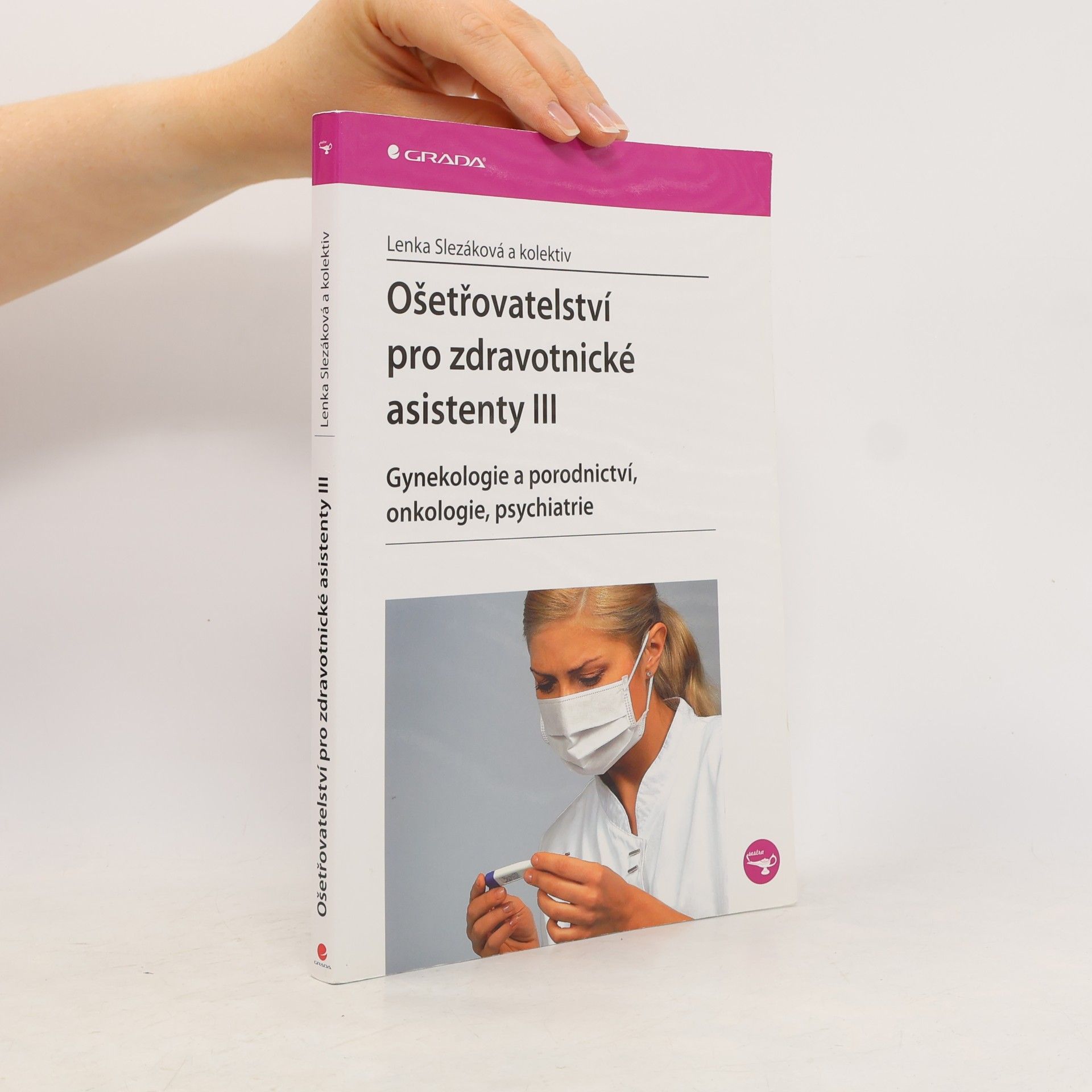 Lenka Slezáková Ošetřovatelství pro zdravotnické asistenty III. díl, Gynekologie a porodnictví, onkologie, psychiatrie