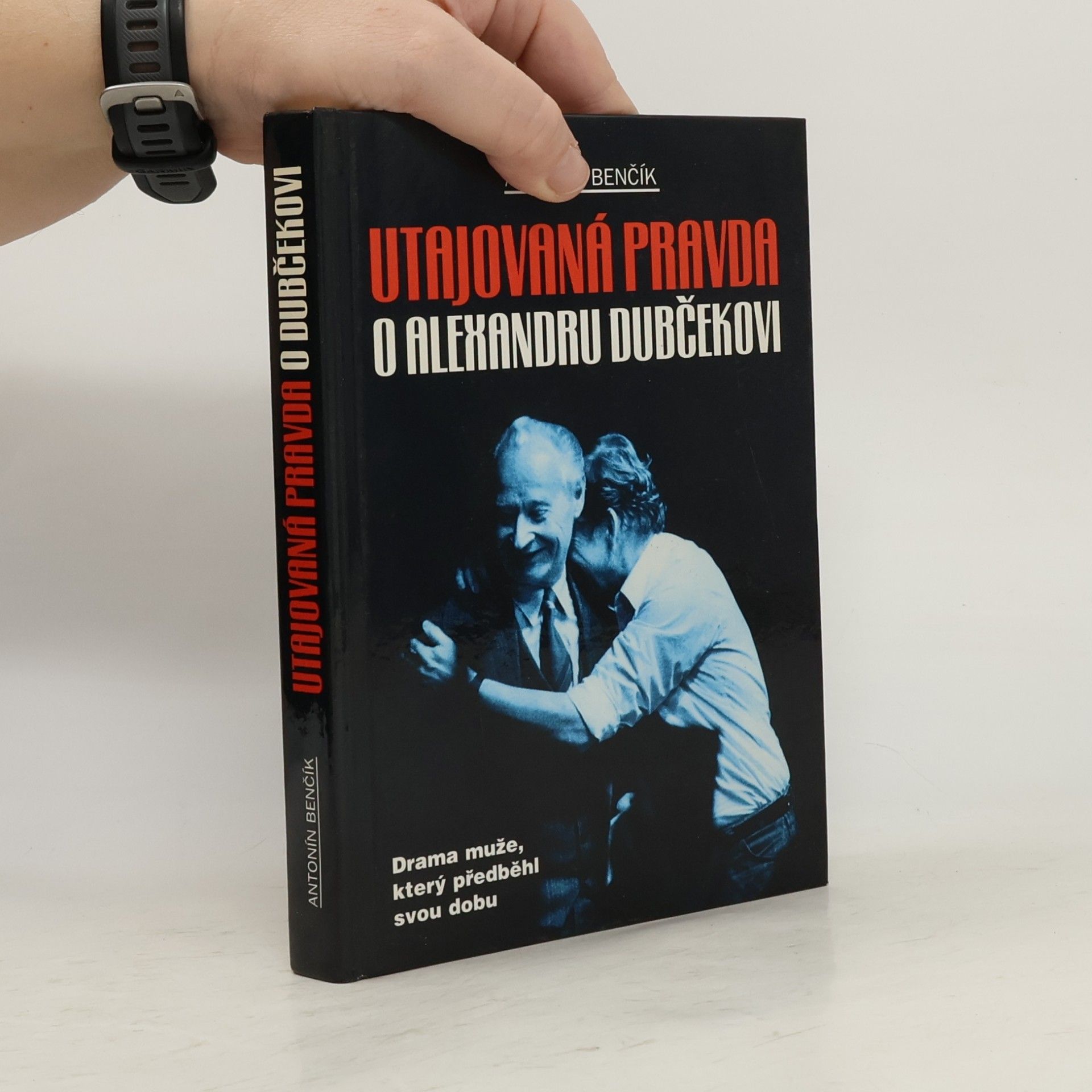 Antonín Benčík Utajovaná pravda o Alexandru Dubčekovi. Drama muže, který předběhl svou dobu