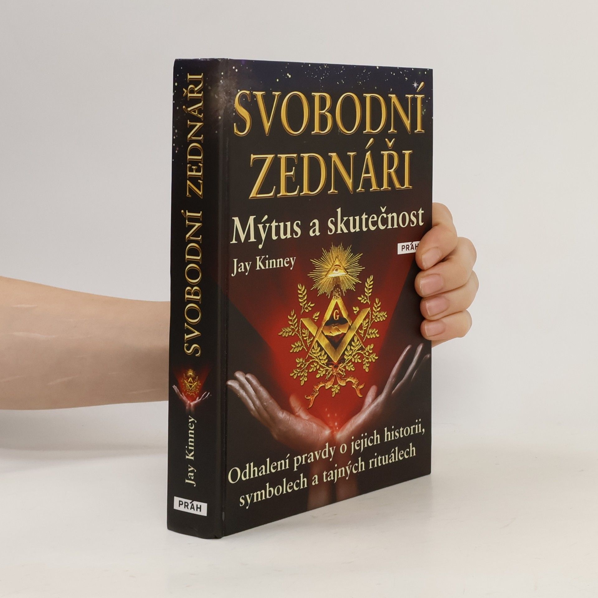 Jay Kinney Svobodní zednáři. Mýtus a skutečnost Odhalení pravdy o jejich historii, symbolech a tajných rituálech