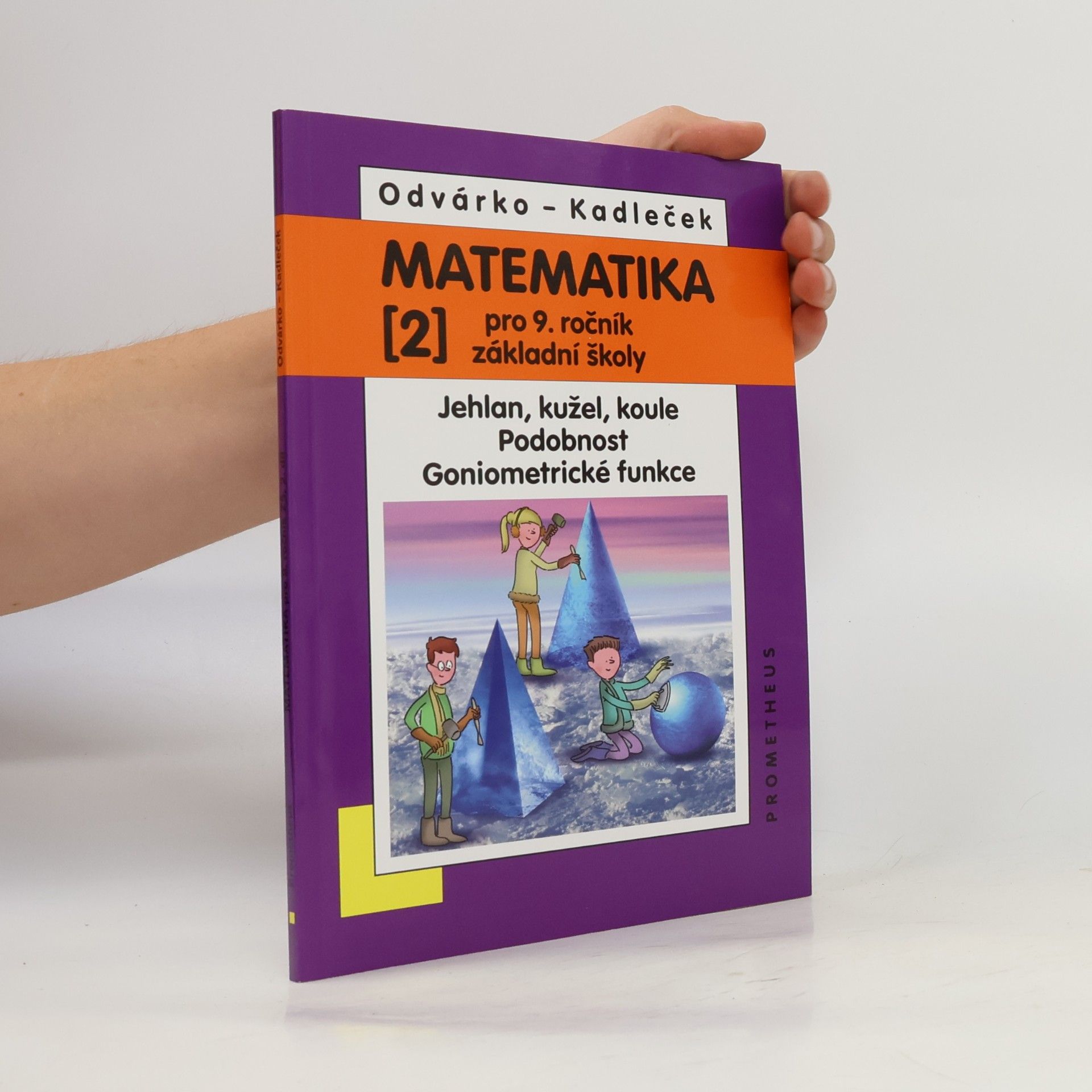 Oldřich Odvárko Matematika pro 9. ročník ZŠ, 2. díl - Jehlan, kužel, koule, Podobnost, Goniometrické funkce