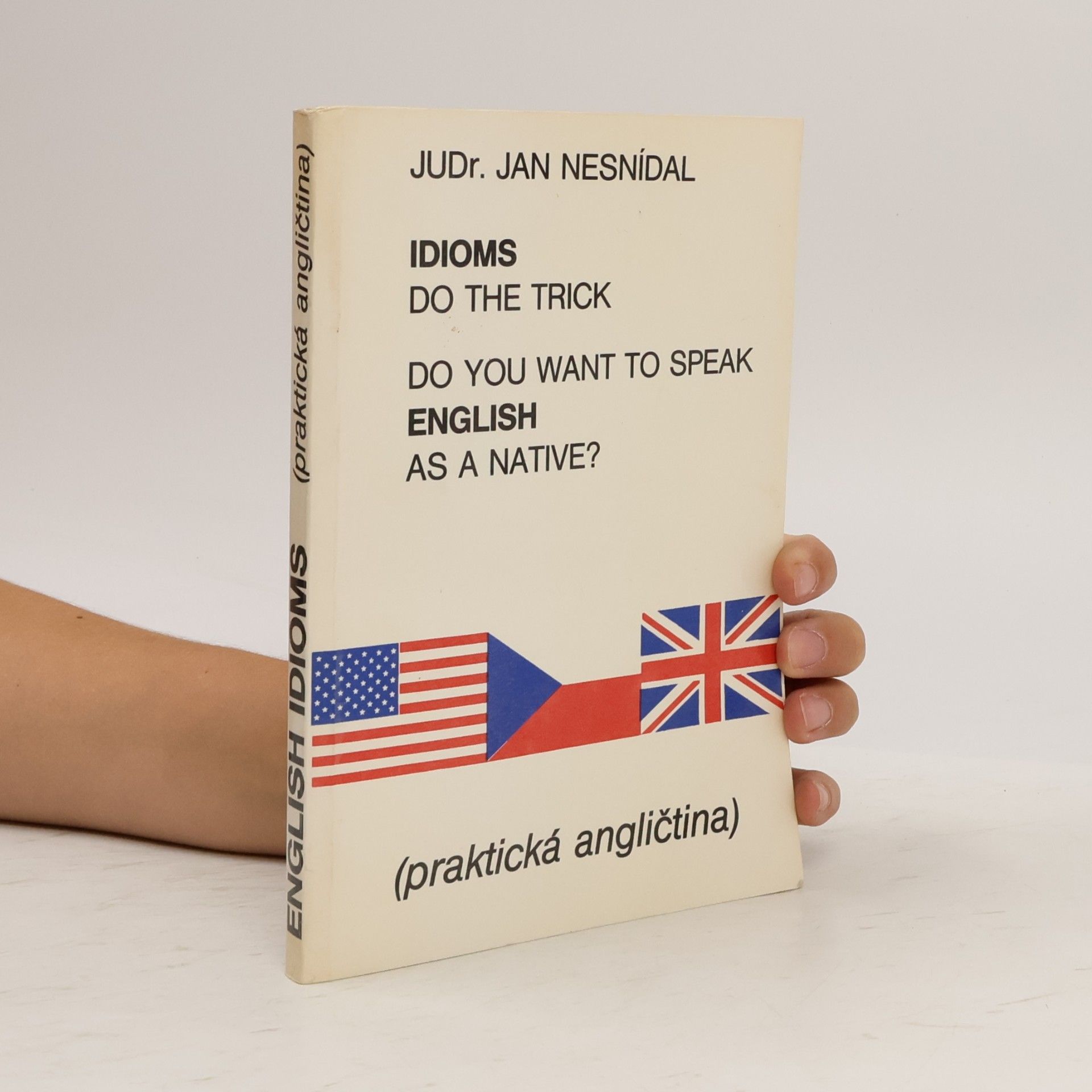 Jan Nesnídal Do you want to speak English as a native? Idioms do the trick. Praktická angličtina