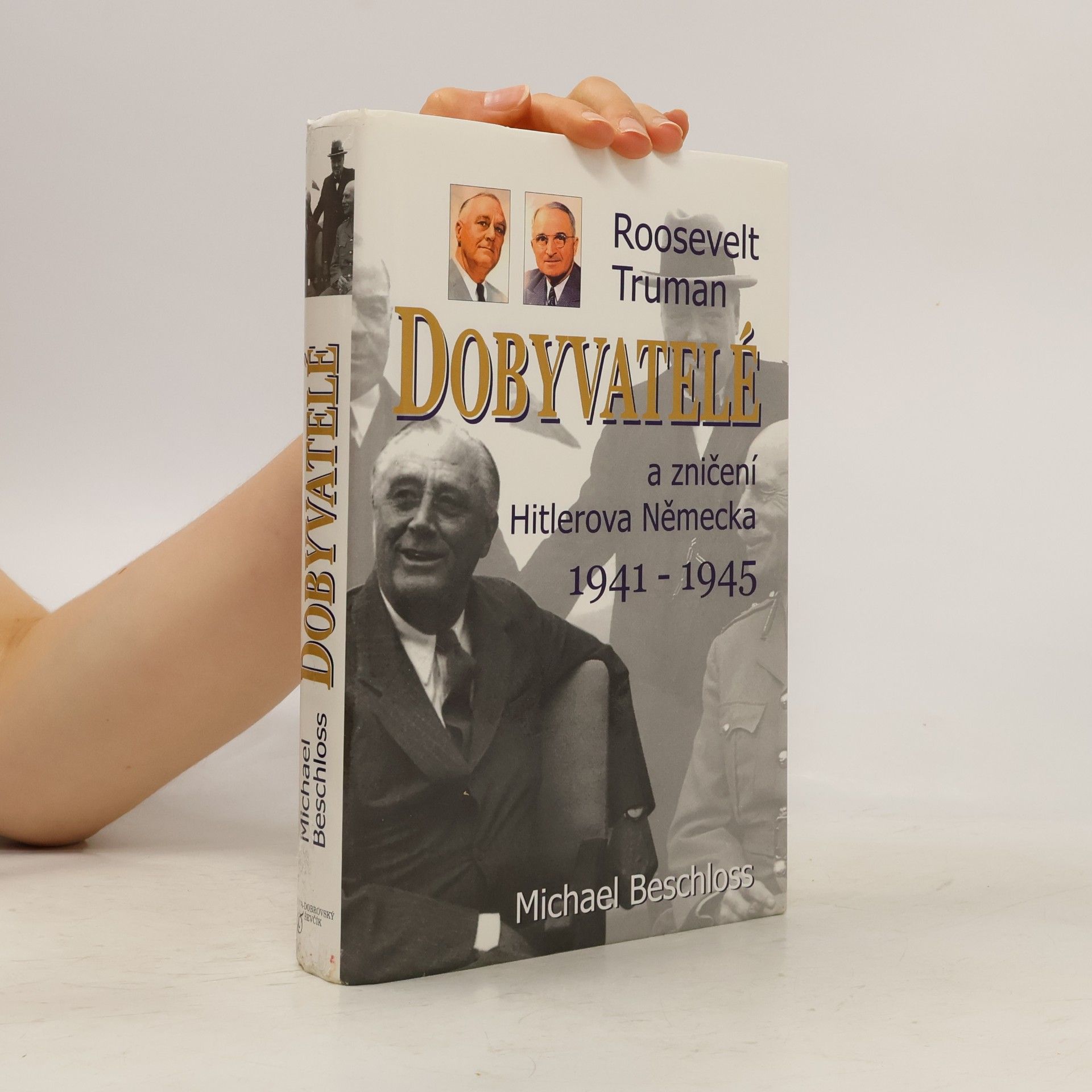 Michael R. Beschloss Dobyvatelé : Roosevelt, Truman a zničení Hitlerova Německa 1941-1945