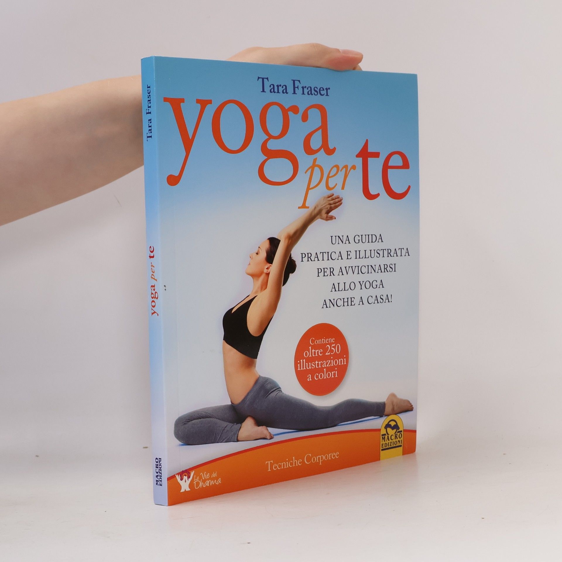 Yoga per te. Una guida pratica e illustrata per avvicinarsi allo yoga anche a casa! Tecniche corporee