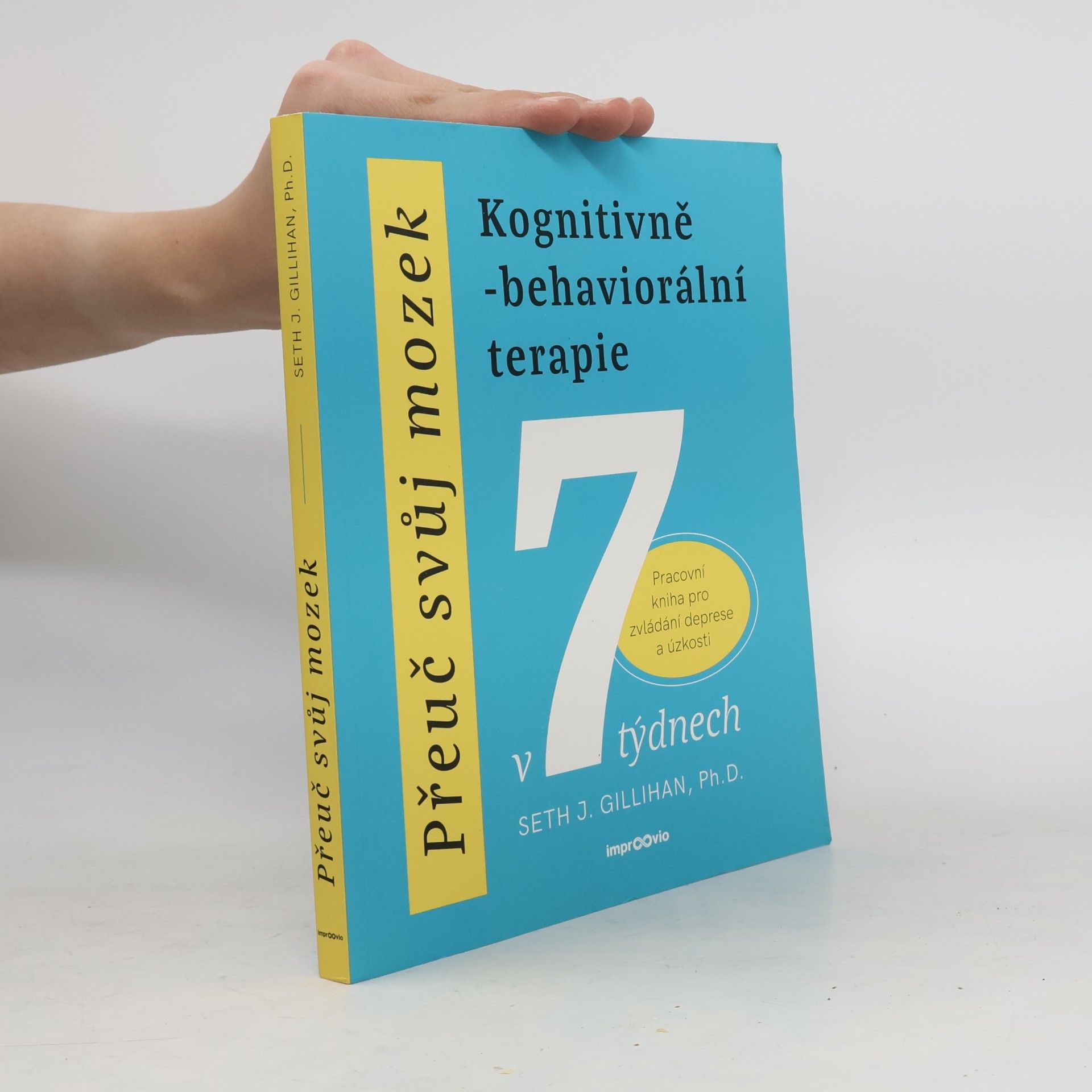 Seth Gillihan Přeuč svůj mozek. Kognitivně-behaviorální terapie v 7 týdnech. Pracovní kniha pro zvládání deprese a úzkosti